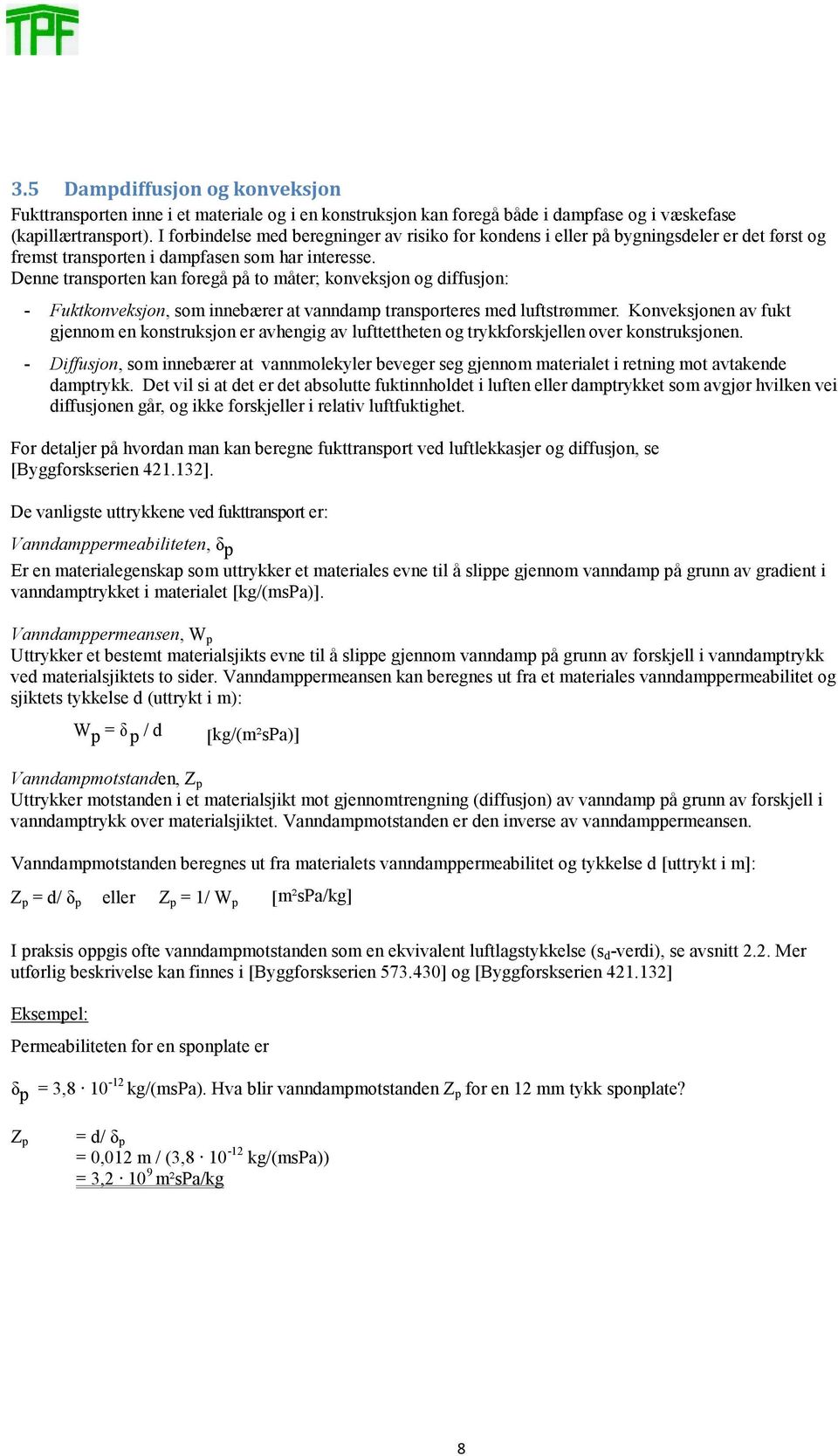 Denne transporten kan foregå på to måter; konveksjon og diffusjon: - Fuktkonveksjon, som innebærer at vanndamp transporteres med luftstrømmer.