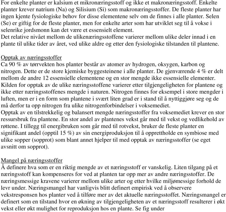 Selen (Se) er giftig for de fleste planter, men for enkelte arter som har utviklet seg til å vokse i selenrike jordsmonn kan det være et essensielt element.