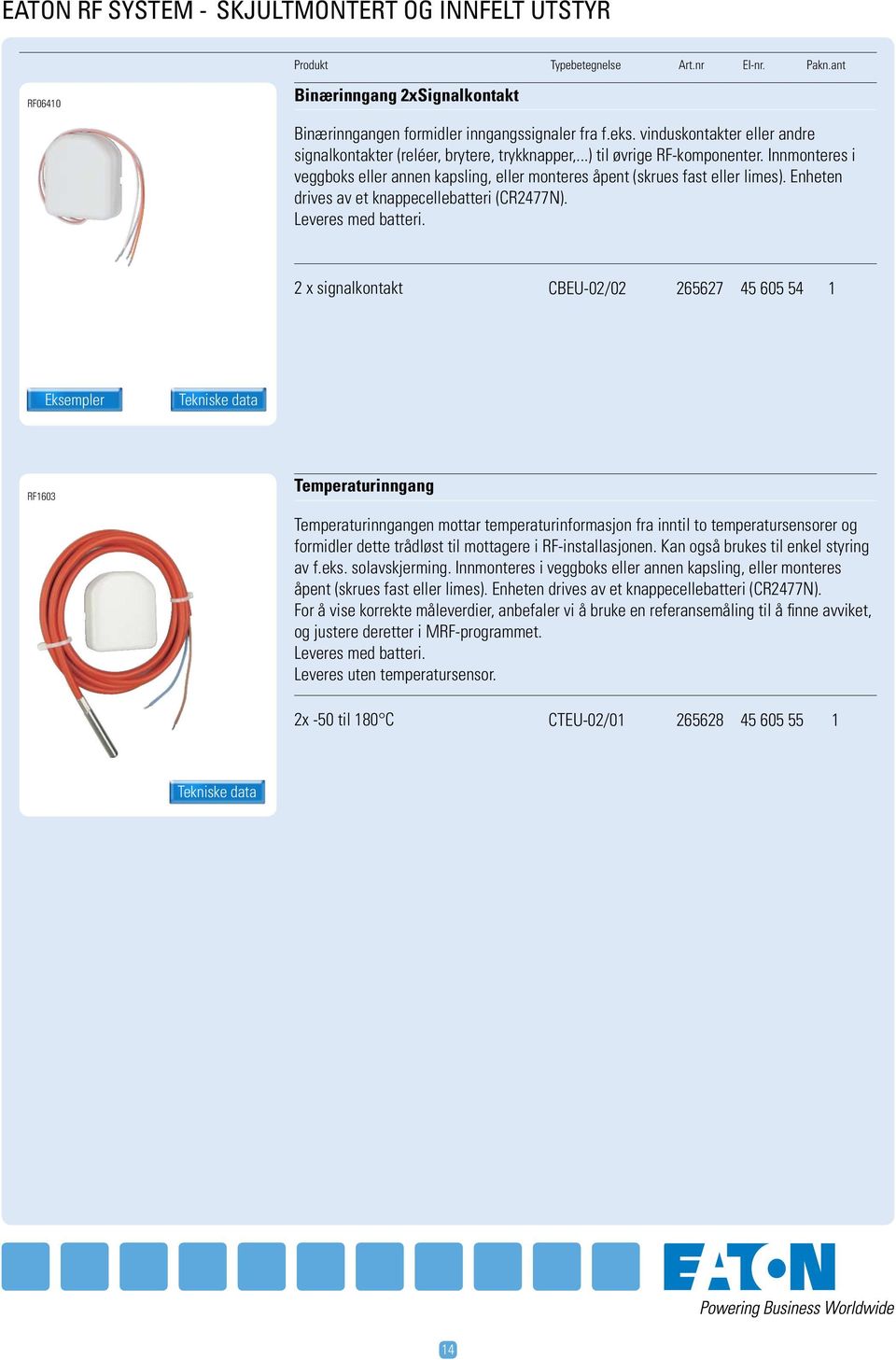 Enheten drives av et knappecellebatteri (CR2477N). Leveres med batteri.