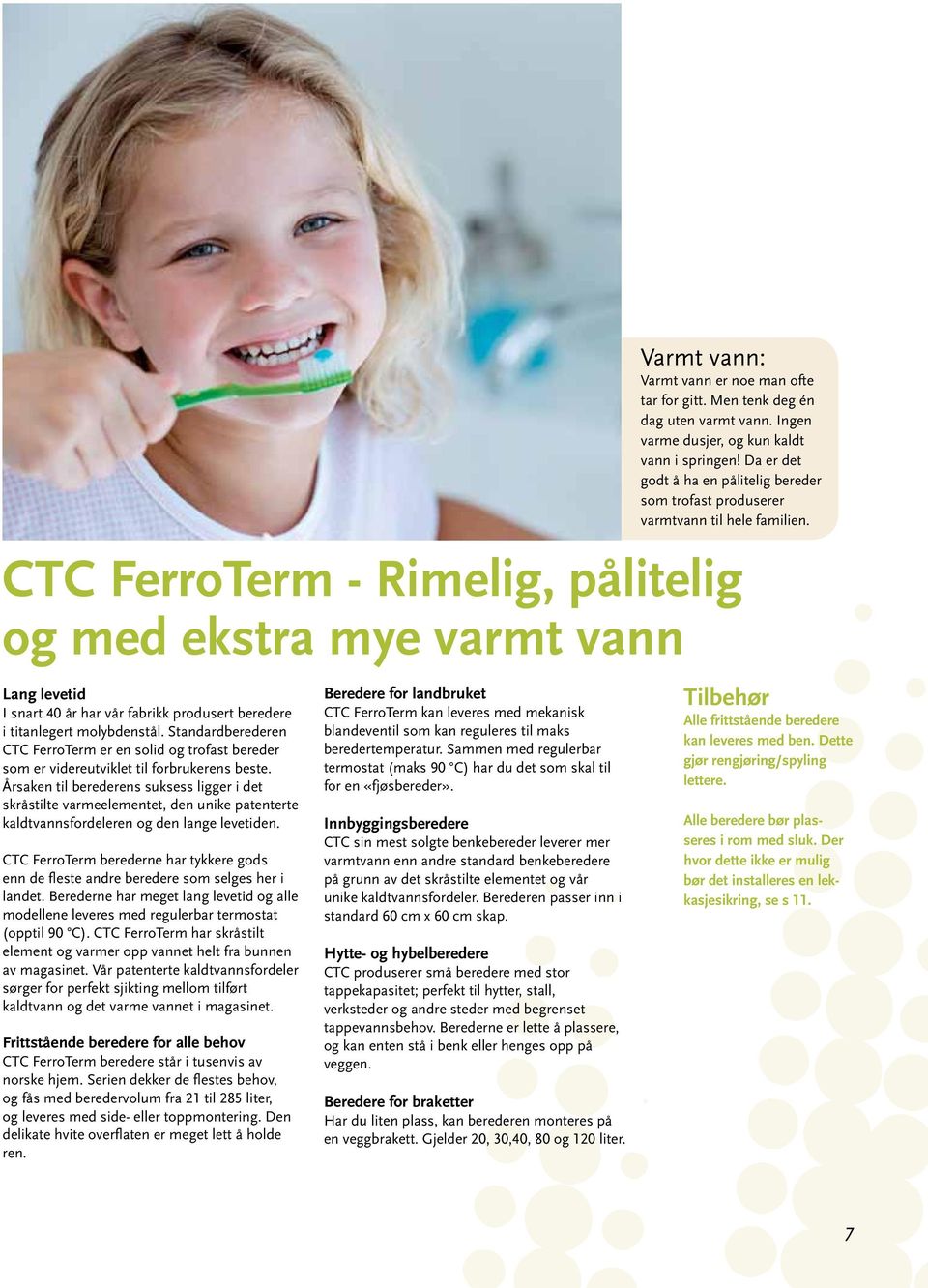 CTC FerroTerm - Rimelig, pålitelig og med ekstra mye varmt vann Lang levetid I snart 40 år har vår fabrikk produsert beredere i titanlegert molybdenstål.