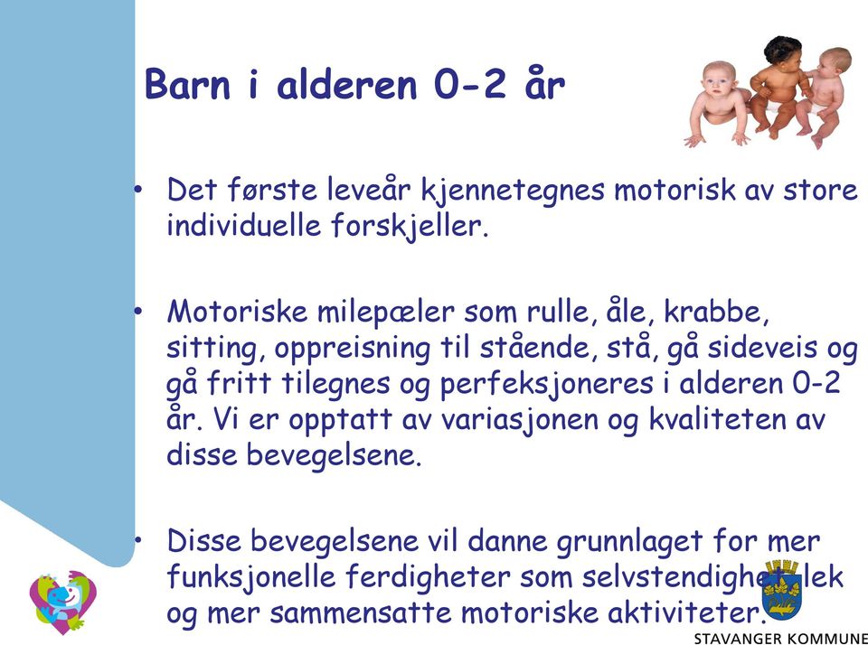 tilegnes og perfeksjoneres i alderen 0-2 år. Vi er opptatt av variasjonen og kvaliteten av disse bevegelsene.