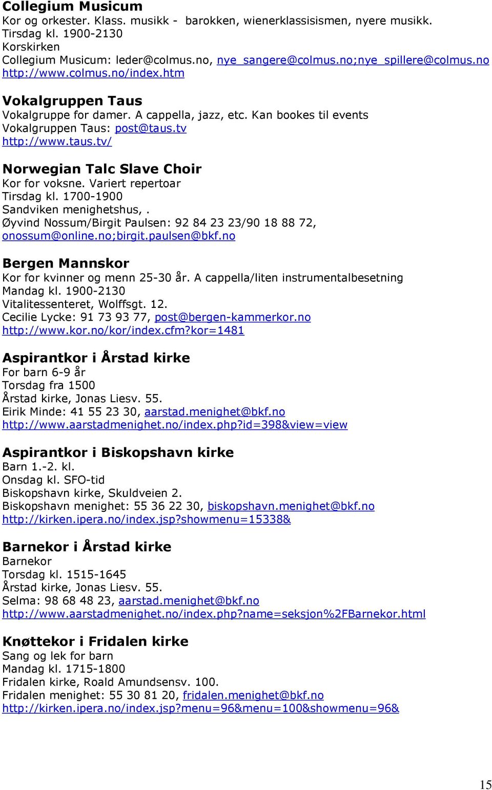 tv http://www.taus.tv/ Norwegian Talc Slave Choir Kor for voksne. Variert repertoar Tirsdag kl. 1700-1900 Sandviken menighetshus,.