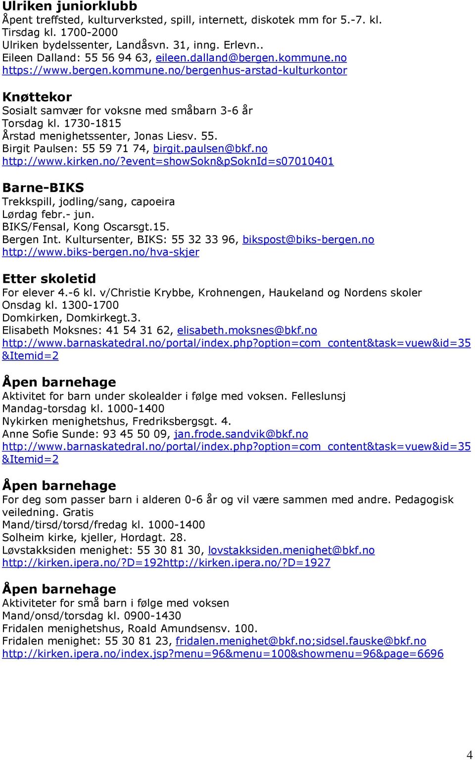 1730-1815 Årstad menighetssenter, Jonas Liesv. 55. Birgit Paulsen: 55 59 71 74, birgit.paulsen@bkf.no http://www.kirken.no/?