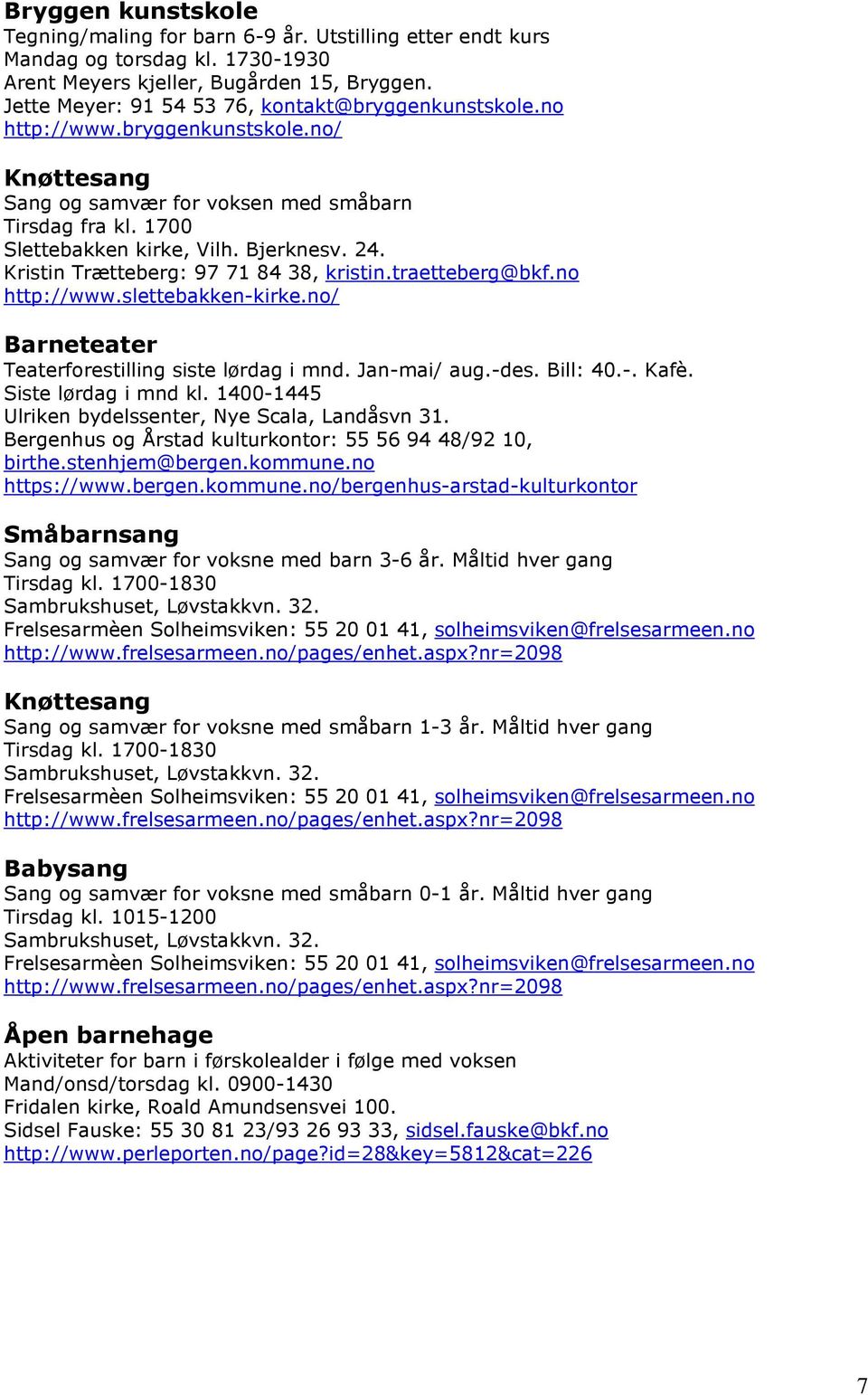 Kristin Trætteberg: 97 71 84 38, kristin.traetteberg@bkf.no http://www.slettebakken-kirke.no/ Barneteater Teaterforestilling siste lørdag i mnd. Jan-mai/ aug.-des. Bill: 40.-. Kafè.