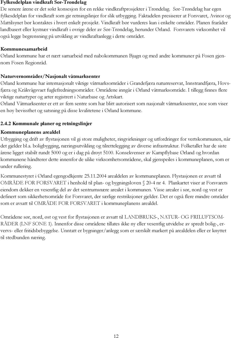 Vindkraft bør vurderes kun i enkelte områder. Planen fraråder landbasert eller kystnær vindkraft i øvrige deler av Sør-Trøndelag, herunder Ørland.