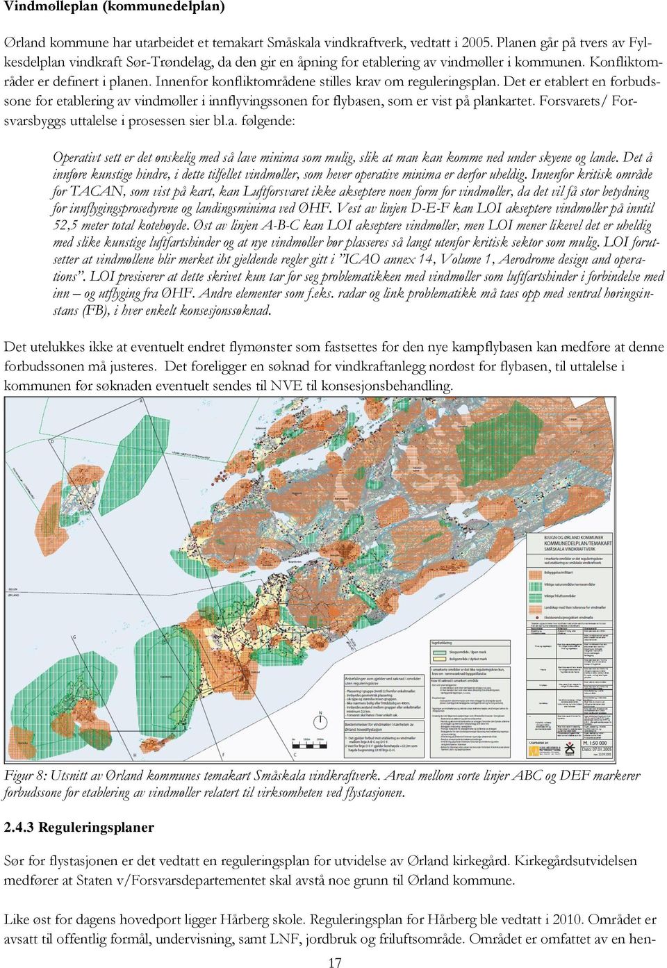 Innenfor konfliktområdene stilles krav om reguleringsplan. Det er etablert en forbudssone for etablering av vindmøller i innflyvingssonen for flybasen, som er vist på plankartet.