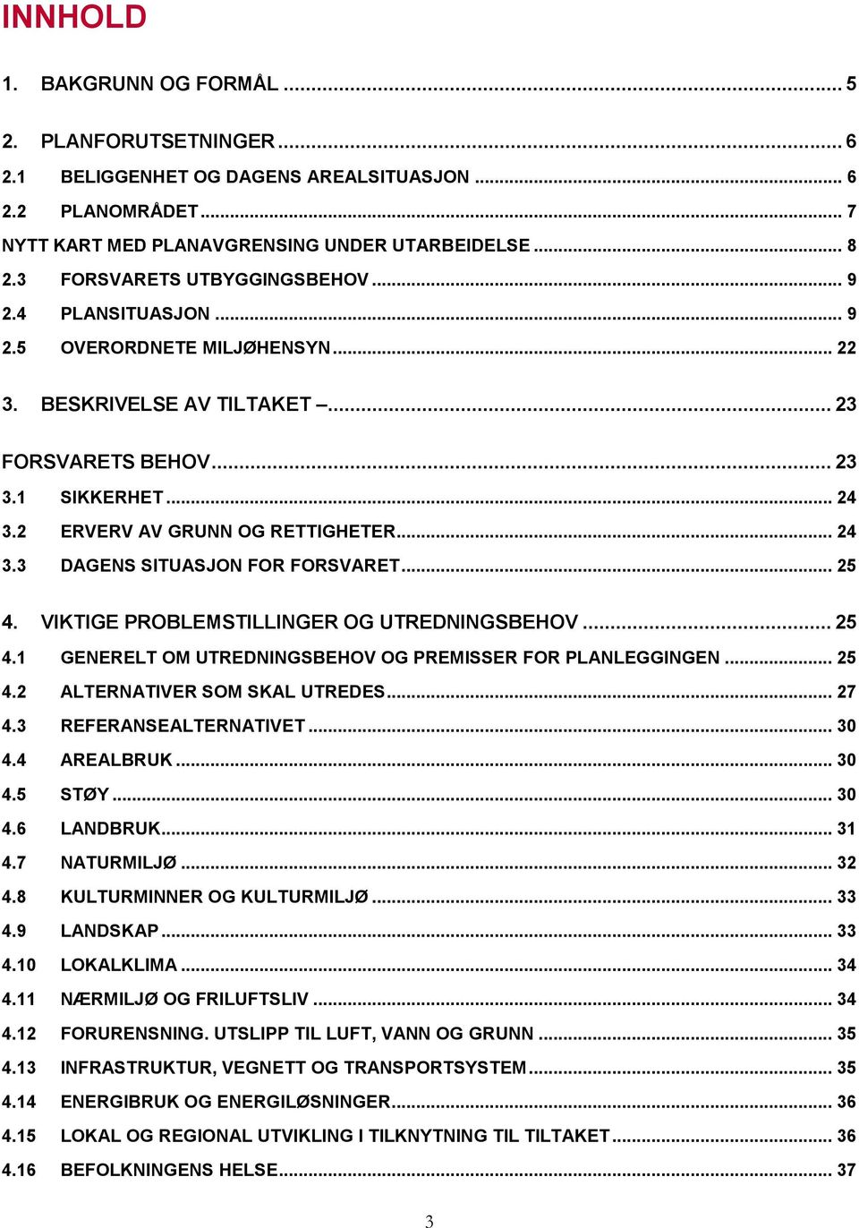 2 ERVERV AV GRUNN OG RETTIGHETER... 24 3.3 DAGENS SITUASJON FOR FORSVARET... 25 4. VIKTIGE PROBLEMSTILLINGER OG UTREDNINGSBEHOV... 25 4.1 GENERELT OM UTREDNINGSBEHOV OG PREMISSER FOR PLANLEGGINGEN.