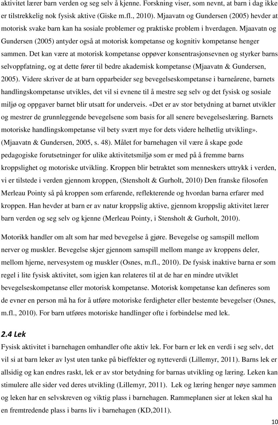 Mjaavatn og Gundersen (2005) antyder også at motorisk kompetanse og kognitiv kompetanse henger sammen.