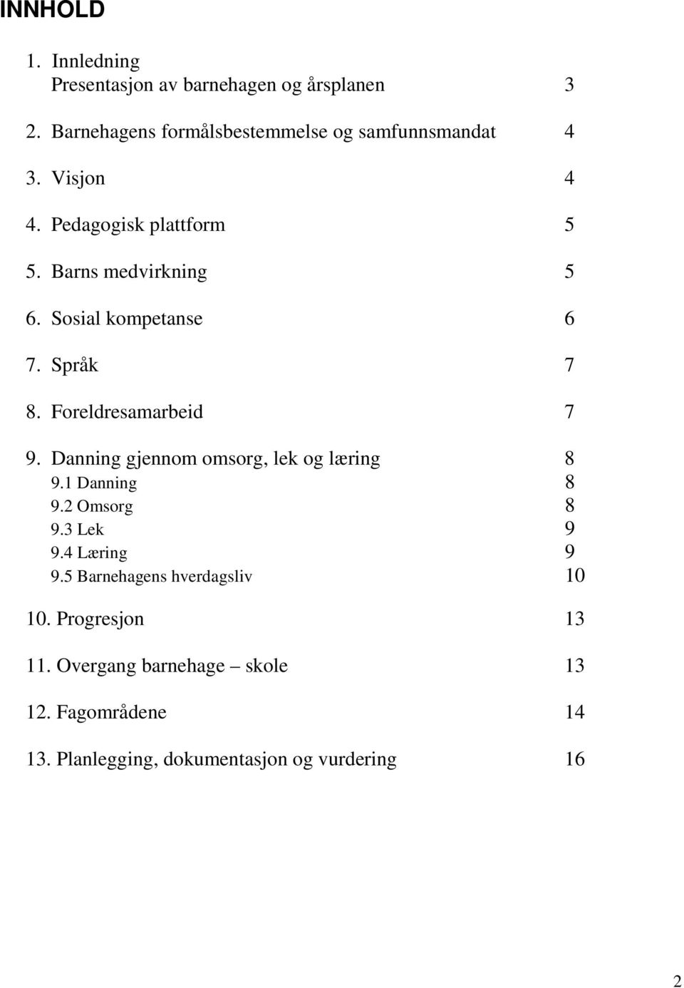 Danning gjennom omsorg, lek og læring 8 9.1 Danning 8 9.2 Omsorg 8 9.3 Lek 9 9.4 Læring 9 9.