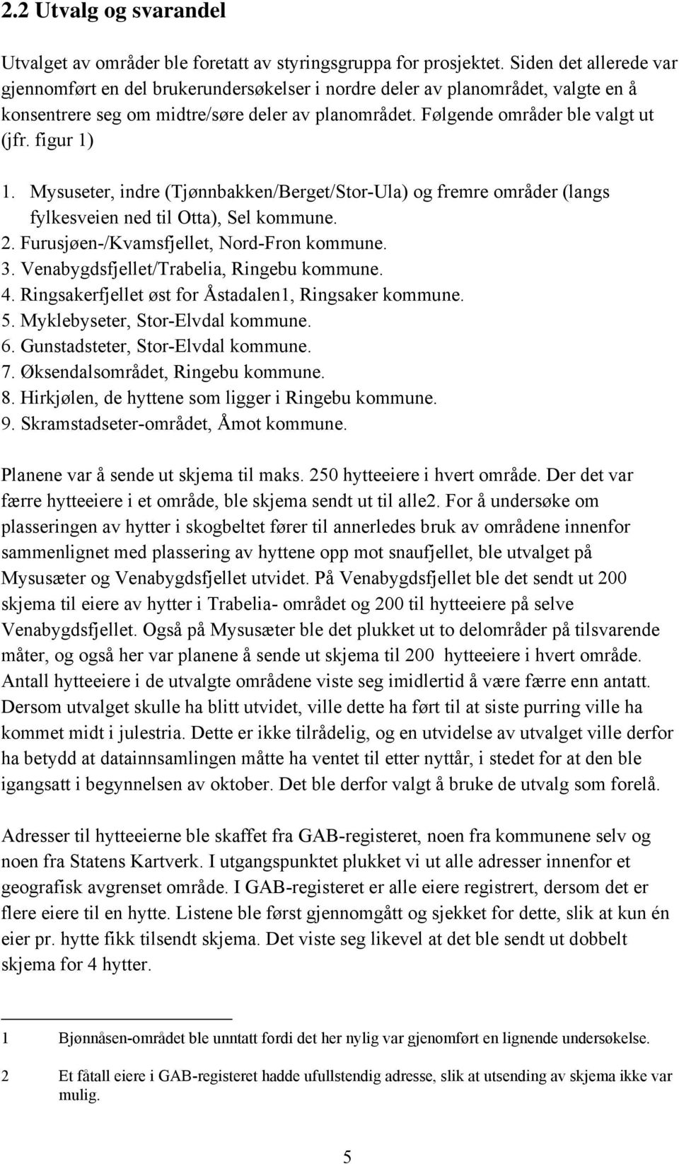 figur 1) 1. Mysuseter, indre (Tjønnbakken/Berget/Stor-Ula) og fremre områder (langs fylkesveien ned til Otta), Sel kommune. 2. Furusjøen-/Kvamsfjellet, Nord-Fron kommune. 3.
