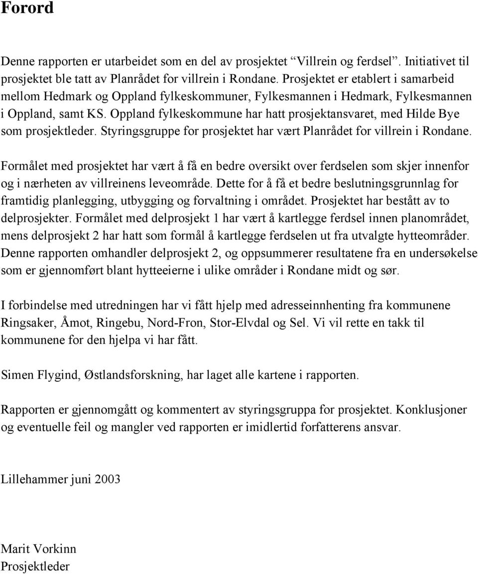 Oppland fylkeskommune har hatt prosjektansvaret, med Hilde Bye som prosjektleder. Styringsgruppe for prosjektet har vært Planrådet for villrein i Rondane.