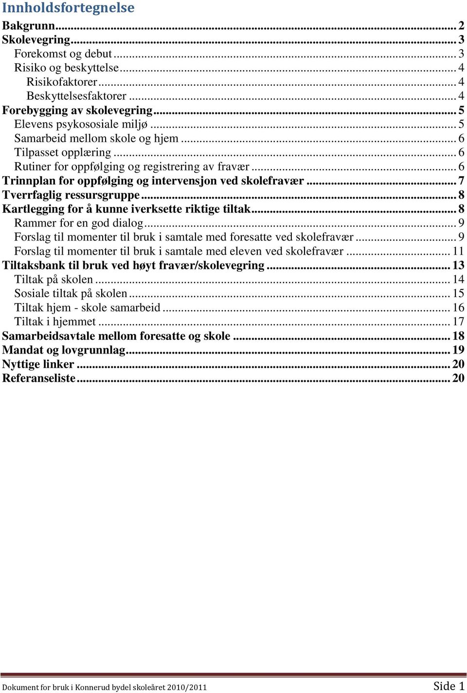 .. 6 Trinnplan for oppfølging og intervensjon ved skolefravær... 7 Tverrfaglig ressursgruppe... 8 Kartlegging for å kunne iverksette riktige tiltak... 8 Rammer for en god dialog.