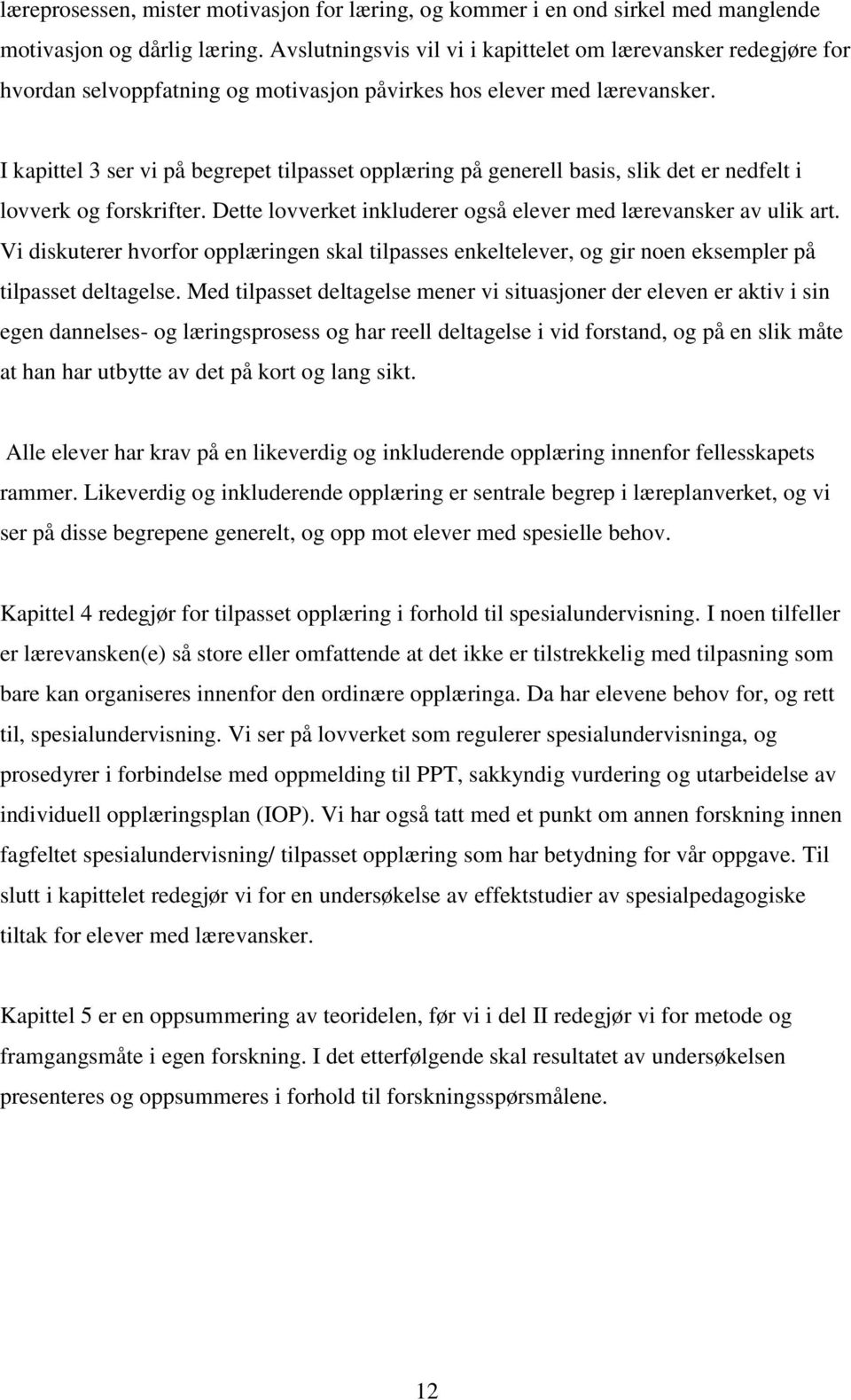 I kapittel 3 ser vi på begrepet tilpasset opplæring på generell basis, slik det er nedfelt i lovverk og forskrifter. Dette lovverket inkluderer også elever med lærevansker av ulik art.