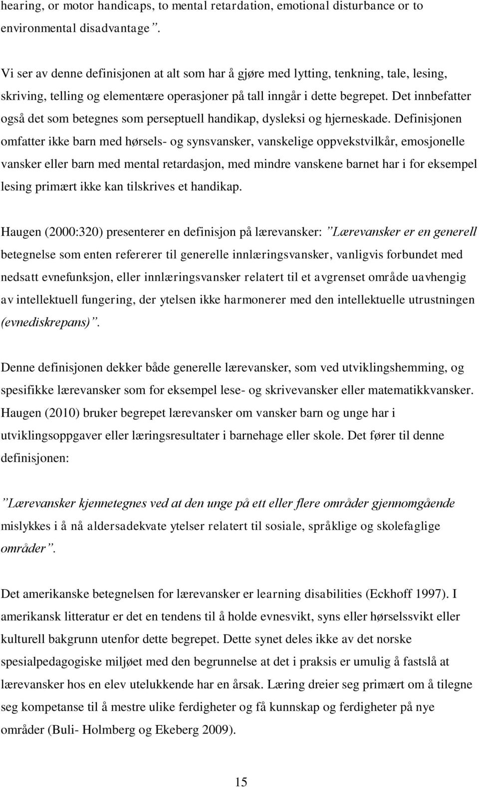 Det innbefatter også det som betegnes som perseptuell handikap, dysleksi og hjerneskade.