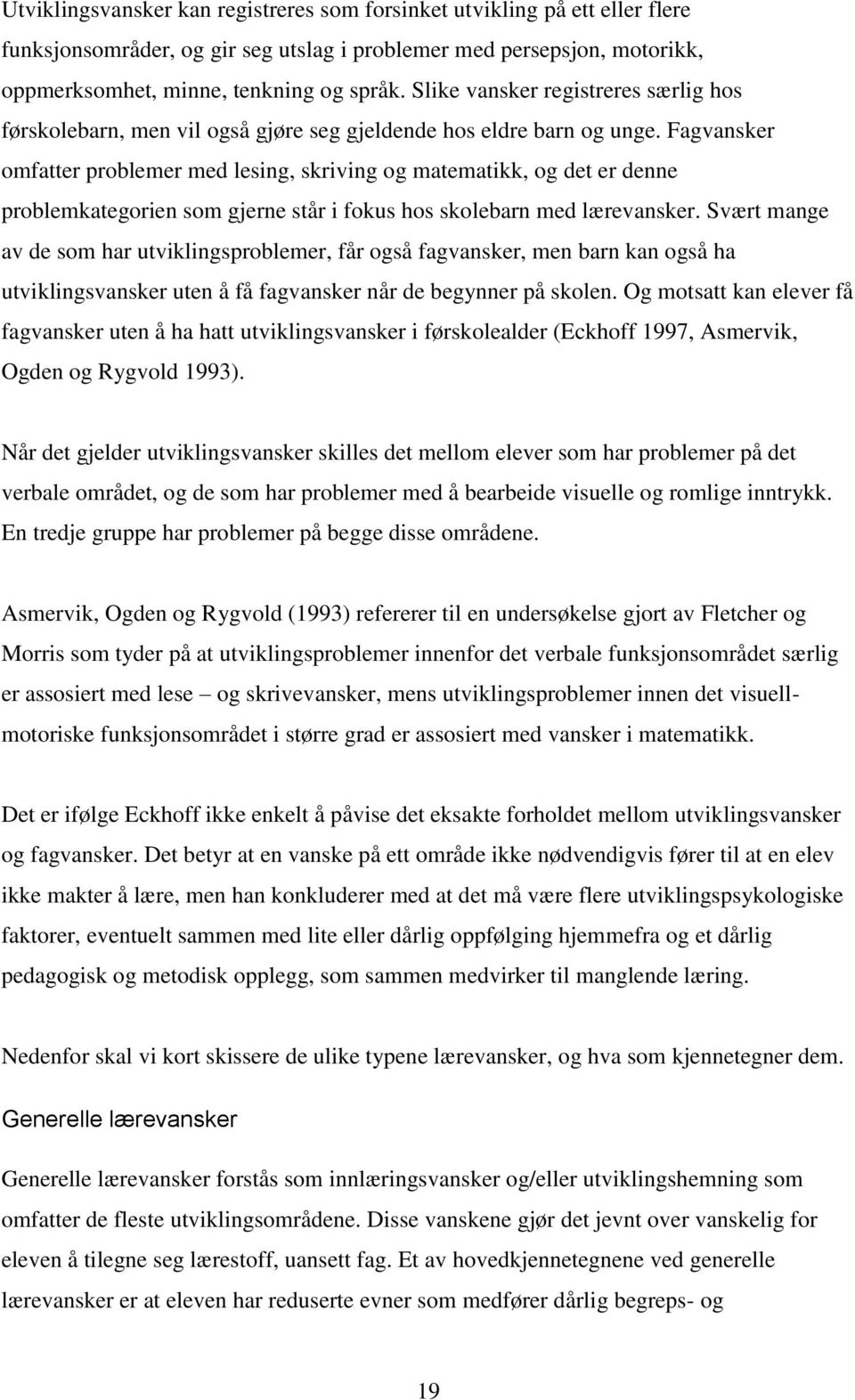 Fagvansker omfatter problemer med lesing, skriving og matematikk, og det er denne problemkategorien som gjerne står i fokus hos skolebarn med lærevansker.