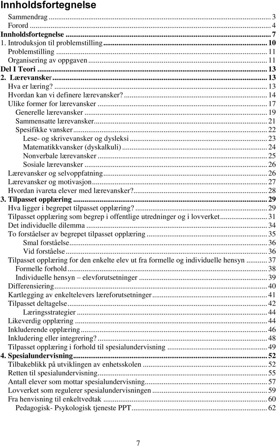 .. 22 Lese- og skrivevansker og dysleksi... 23 Matematikkvansker (dyskalkuli)... 24 Nonverbale lærevansker... 25 Sosiale lærevansker... 26 Lærevansker og selvoppfatning... 26 Lærevansker og motivasjon.