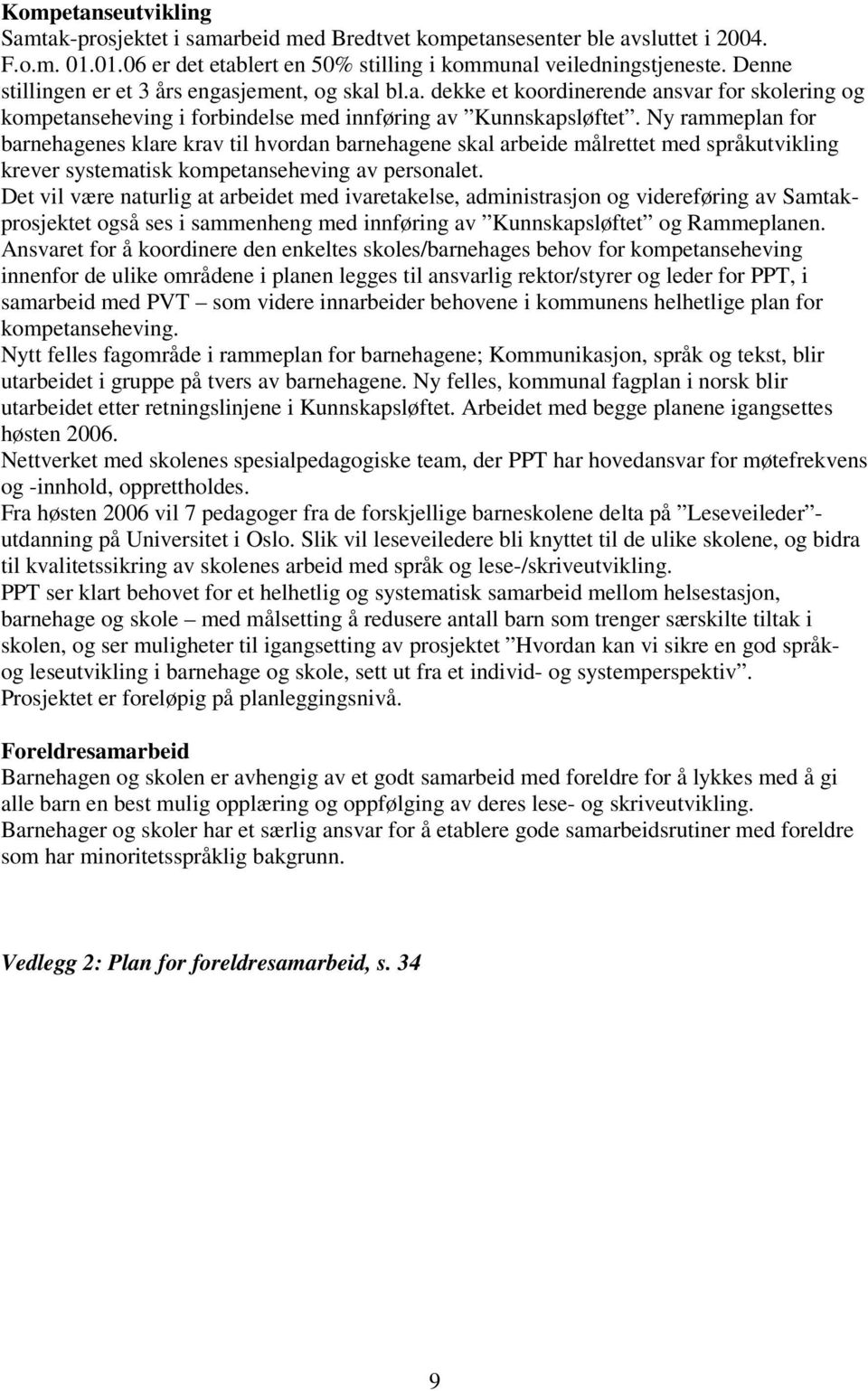 Ny rammeplan for barnehagenes klare krav til hvordan barnehagene skal arbeide målrettet med språkutvikling krever systematisk kompetanseheving av personalet.