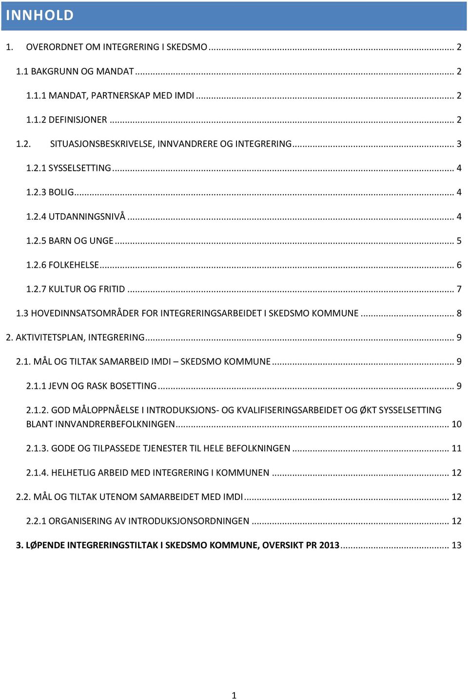 3 HOVEDINNSATSOMRÅDER FOR INTEGRERINGSARBEIDET I SKEDSMO KOMMUNE... 8 2. AKTIVITETSPLAN, INTEGRERING... 9 2.1. MÅL OG TILTAK SAMARBEID IMDI SKEDSMO KOMMUNE... 9 2.1.1 JEVN OG RASK BOSETTING... 9 2.1.2. GOD MÅLOPPNÅELSE I INTRODUKSJONS- OG KVALIFISERINGSARBEIDET OG ØKT SYSSELSETTING BLANT INNVANDRERBEFOLKNINGEN.