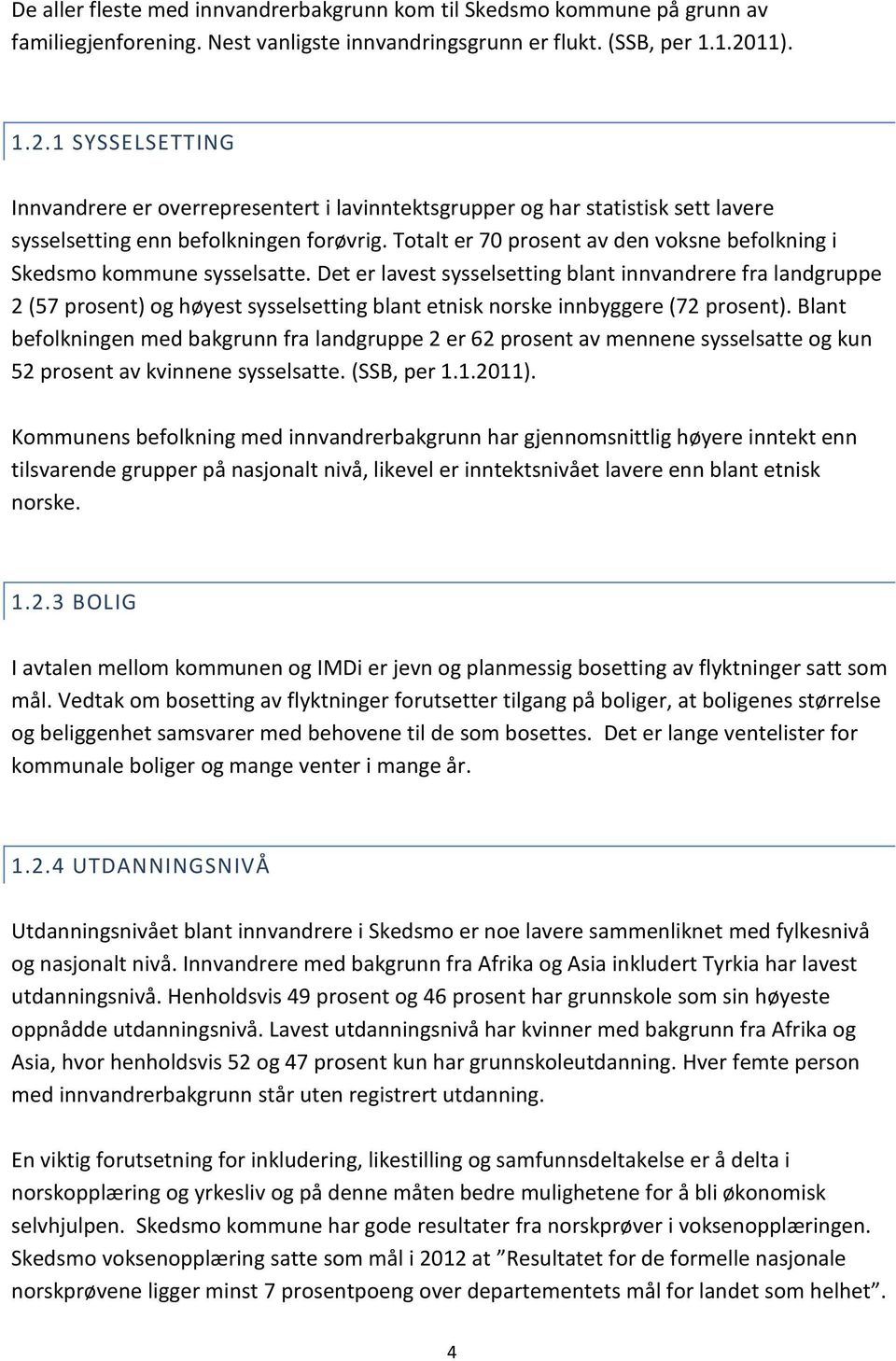 Totalt er 70 prosent av den voksne befolkning i Skedsmo kommune sysselsatte.