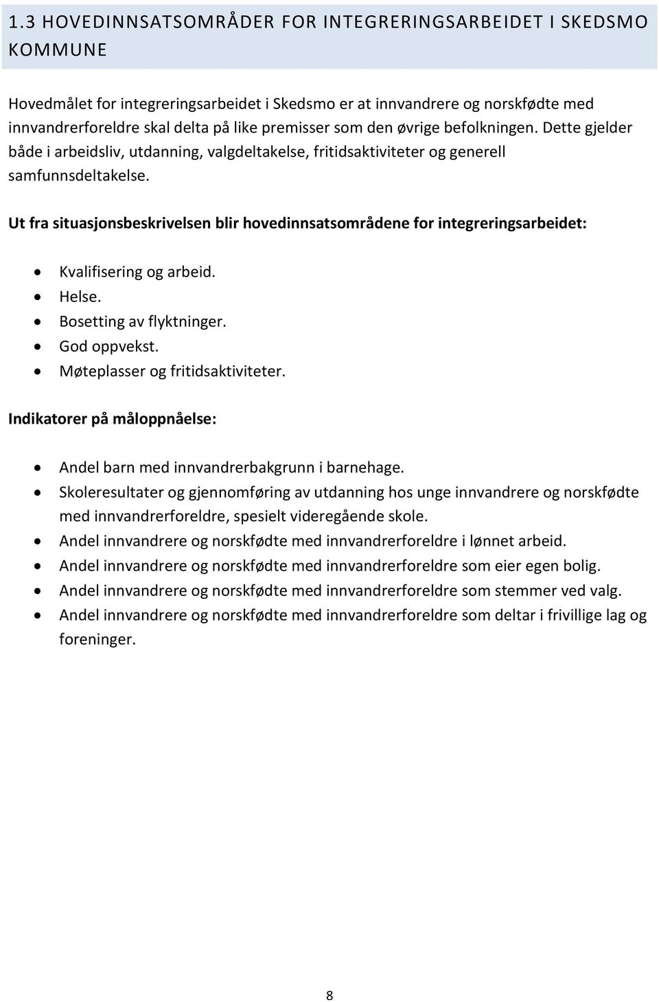 Ut fra situasjonsbeskrivelsen blir hovedinnsatsområdene for integreringsarbeidet: Kvalifisering og arbeid. Helse. Bosetting av flyktninger. God oppvekst. Møteplasser og fritidsaktiviteter.