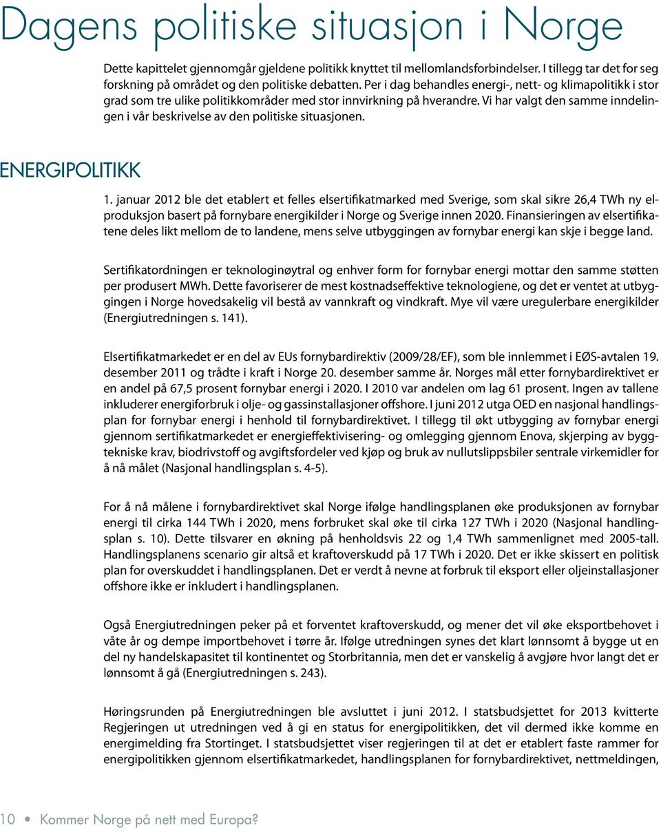 Vi har valgt den samme inndelingen i vår beskrivelse av den politiske situasjonen. ENERGIPOLITIKK 1.