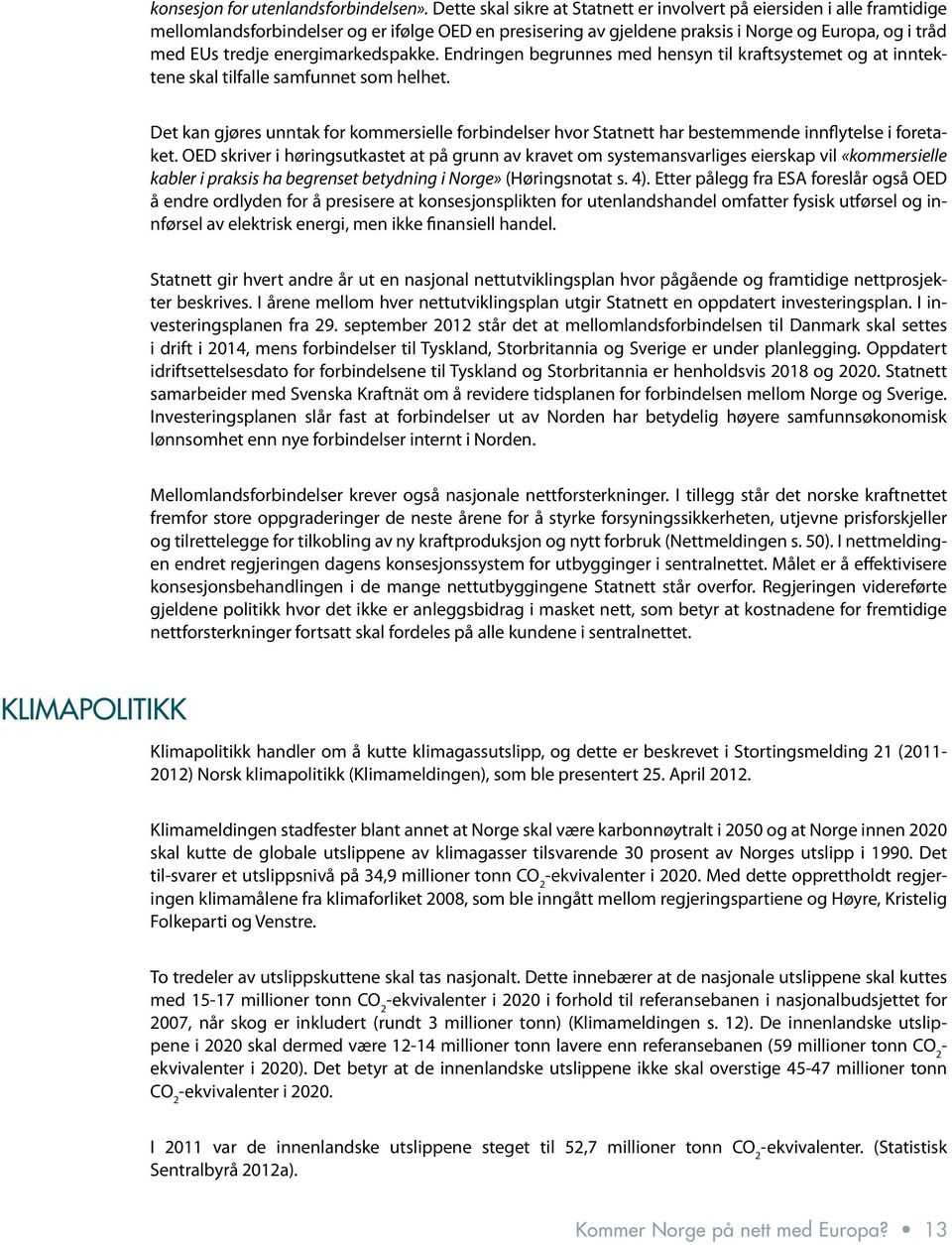 energimarkedspakke. Endringen begrunnes med hensyn til kraftsystemet og at inntektene skal tilfalle samfunnet som helhet.