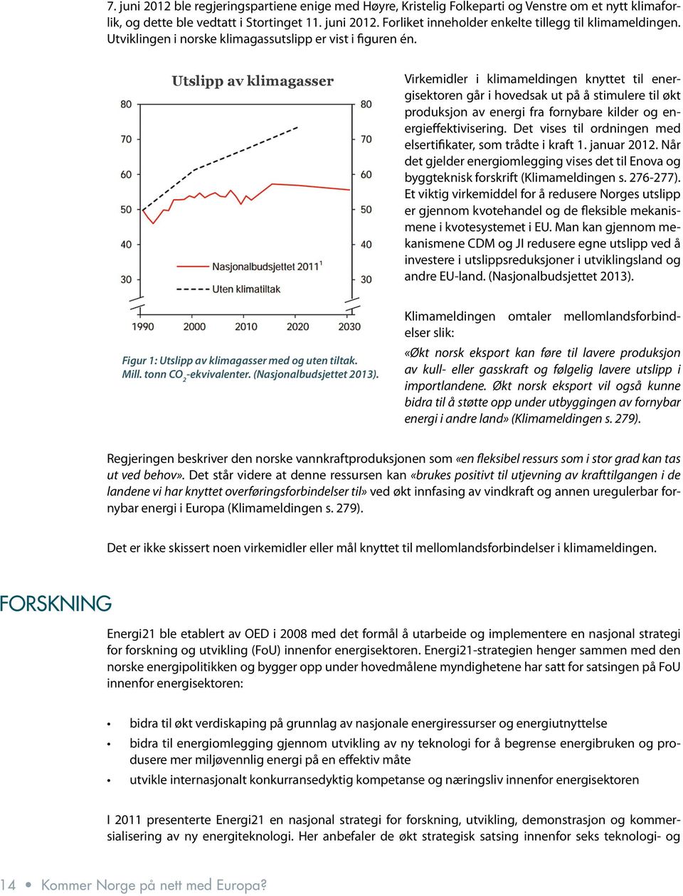 Utslipp av klimagasser Virkemidler i klimameldingen knyttet til energisektoren går i hovedsak ut på å stimulere til økt produksjon av energi fra fornybare kilder og energieffektivisering.