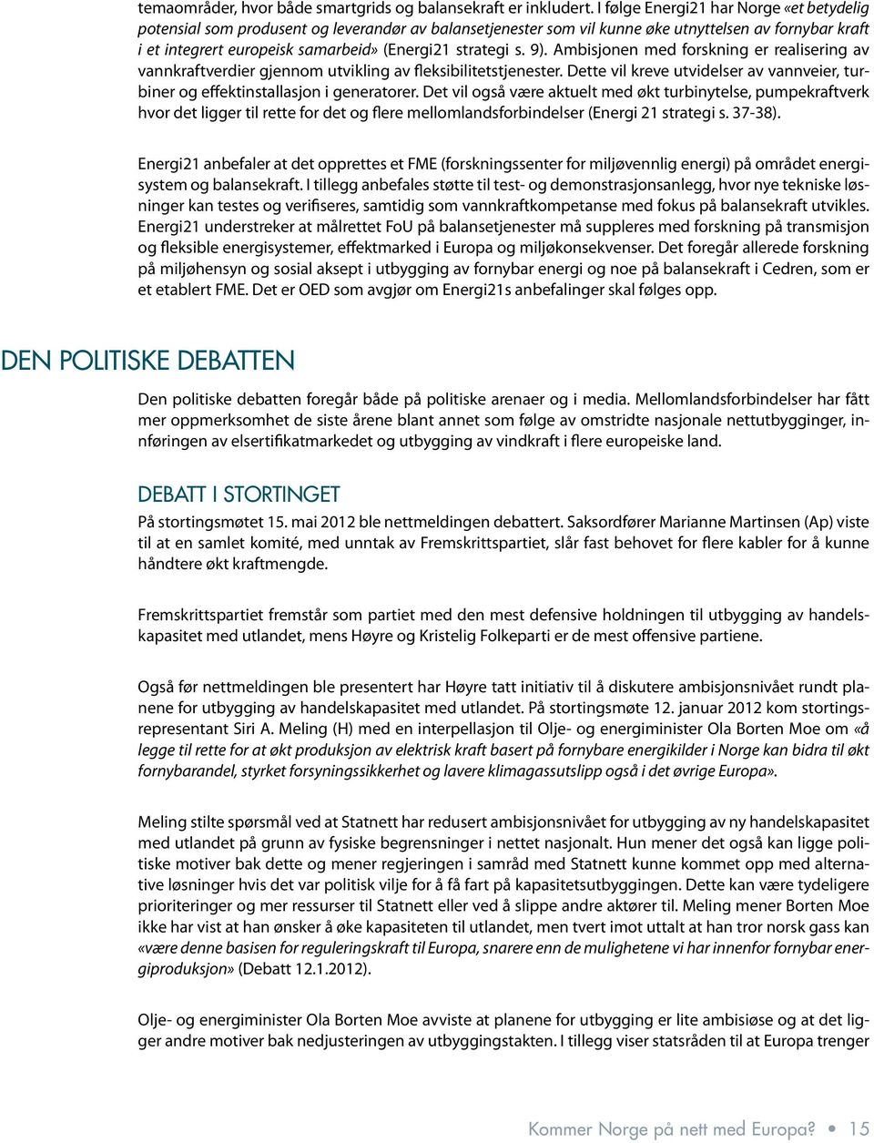 strategi s. 9). Ambisjonen med forskning er realisering av vannkraftverdier gjennom utvikling av fleksibilitetstjenester.