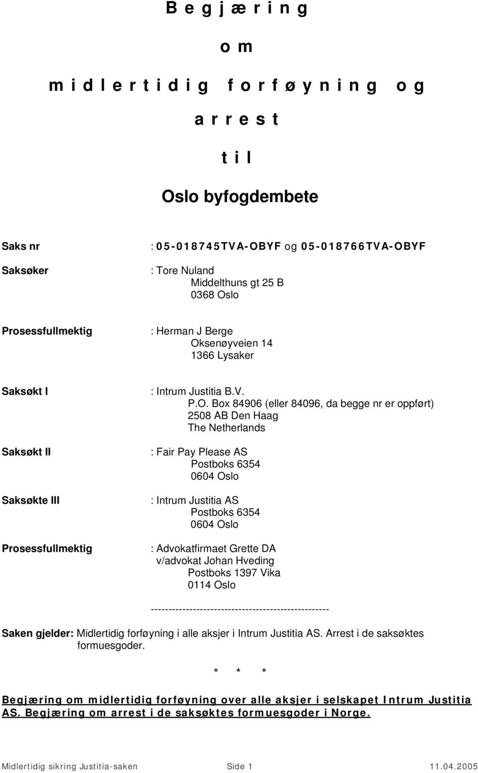 senøyveien 14 1366 Lysaker Saksøkt I Saksøkt II Saksøkte III Prosessfullmektig : Intrum Justitia B.V. P.O.