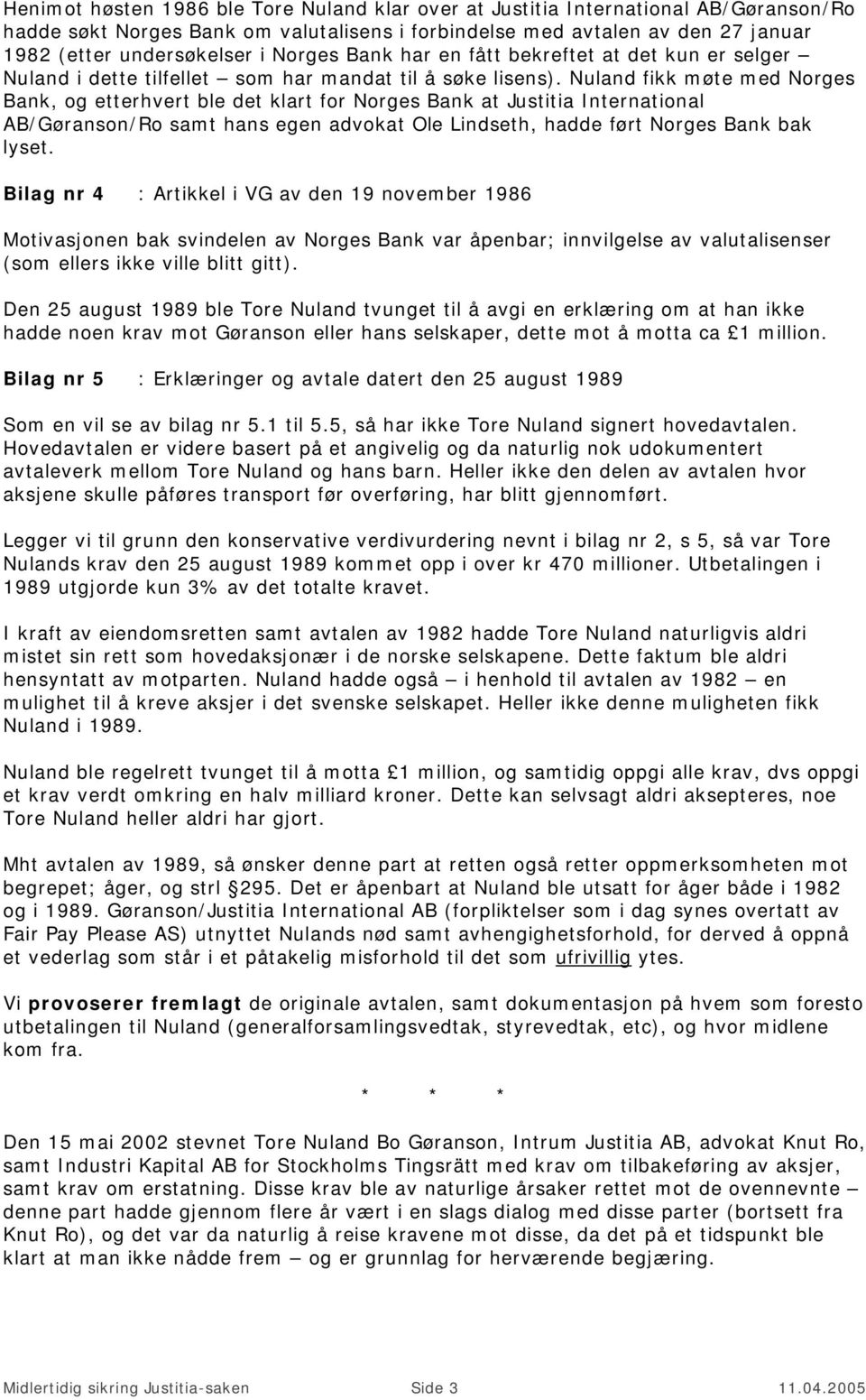 Nuland fikk møte med Norges Bank, og etterhvert ble det klart for Norges Bank at Justitia International AB/Gøranson/Ro samt hans egen advokat Ole Lindseth, hadde ført Norges Bank bak lyset.