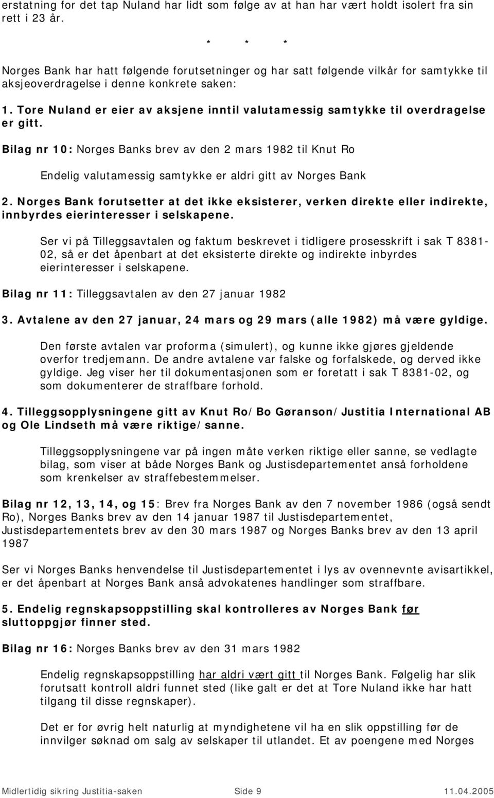 Tore Nuland er eier av aksjene inntil valutamessig samtykke til overdragelse er gitt.