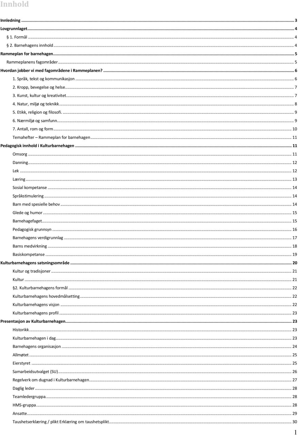 .. 9 7. Antall, rom og form... 10 Temahefter Rammeplan for barnehagen... 11 Pedagogisk innhold i Kulturbarnehagen... 11 Omsorg... 11 Danning... 12 Lek... 12 Læring... 13 Sosial kompetanse.