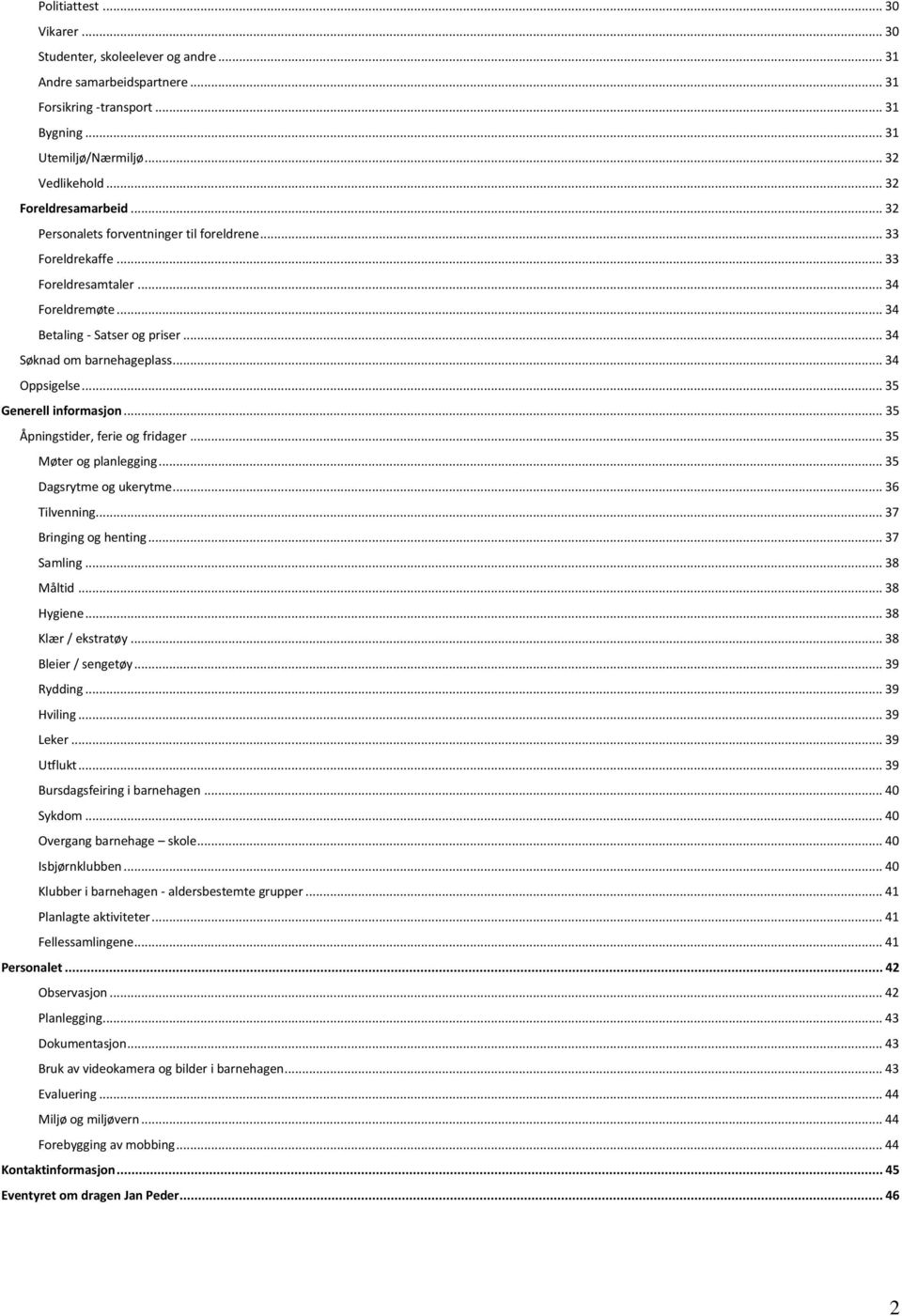 .. 34 Oppsigelse... 35 Generell informasjon... 35 Åpningstider, ferie og fridager... 35 Møter og planlegging... 35 Dagsrytme og ukerytme... 36 Tilvenning... 37 Bringing og henting... 37 Samling.