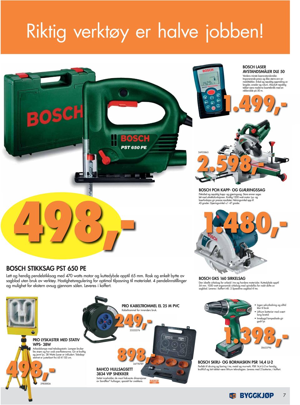 598,- BOSCH PCM KAPP- OG GJÆRINGSSAG Fleksibel og nøyaktig kapp- og gjæringssag. Store emner sages lett med uttrekksfunksjonen. Kraftig 1200 watt motor. Lys- og laserfunksjon gir presise resultater.