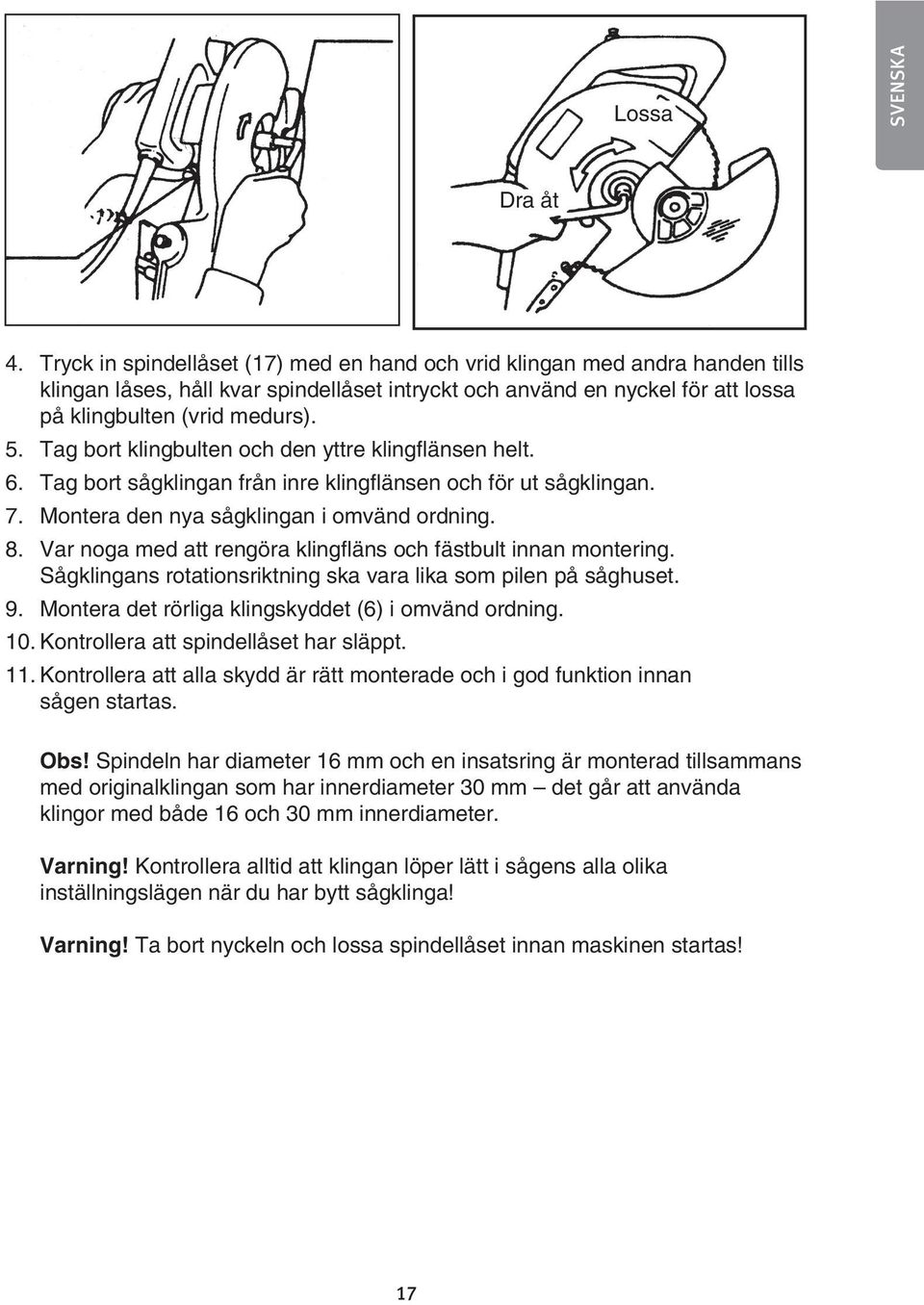 Tag bort klingbulten och den yttre klingflänsen helt. 6. Tag bort sågklingan från inre klingflänsen och för ut sågklingan. 7. Montera den nya sågklingan i omvänd ordning. 8.