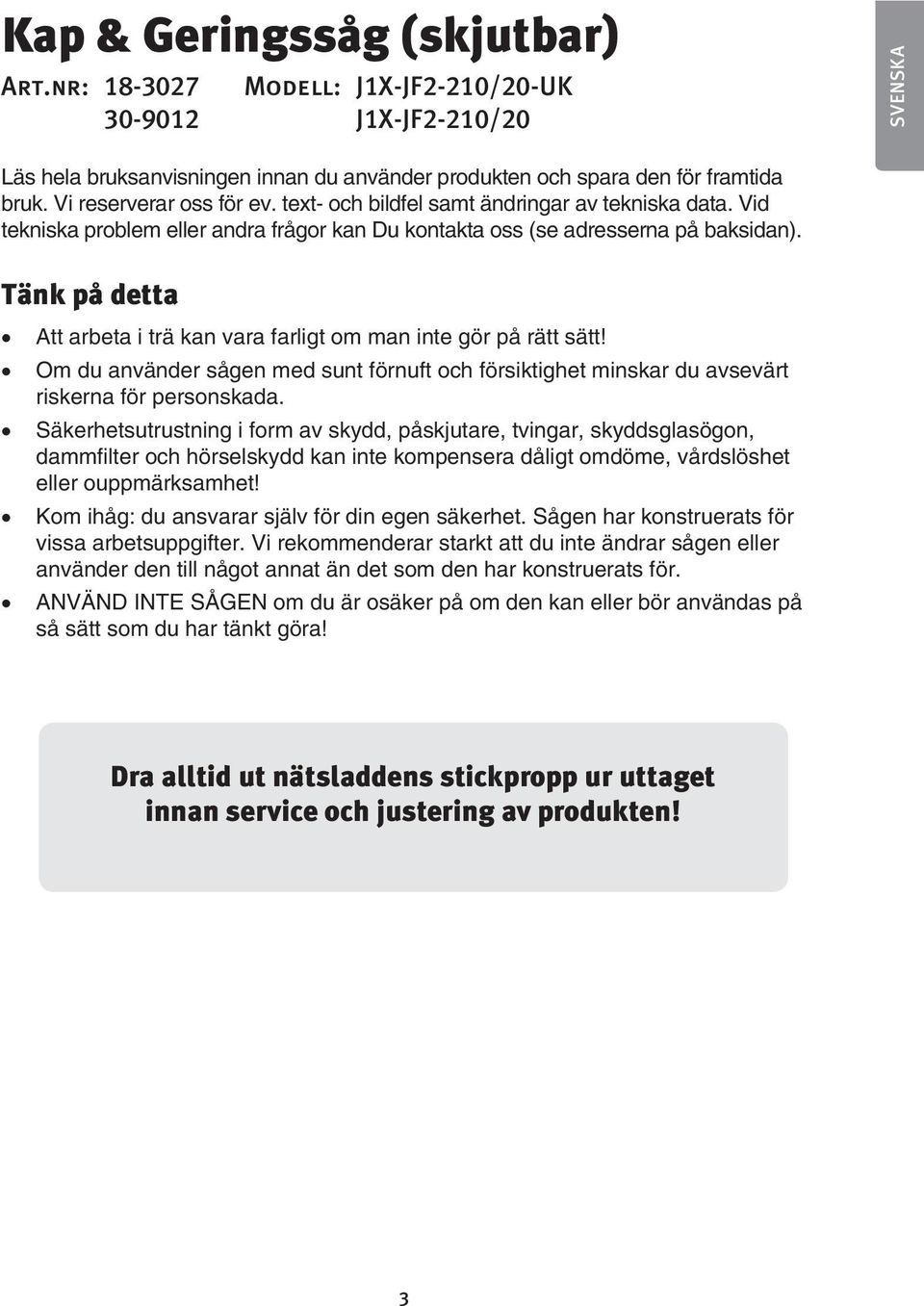 Tänk på detta Att arbeta i trä kan vara farligt om man inte gör på rätt sätt! Om du använder sågen med sunt förnuft och försiktighet minskar du avsevärt riskerna för personskada.