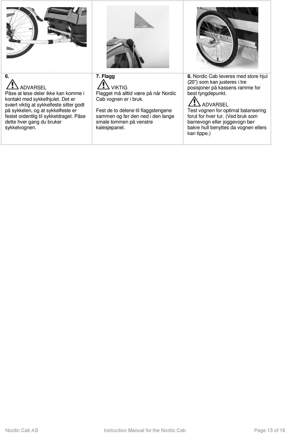 Fest de to delene til flaggstengene sammen og før den ned i den lange smale lommen på venstre kalesjepanel. 8.