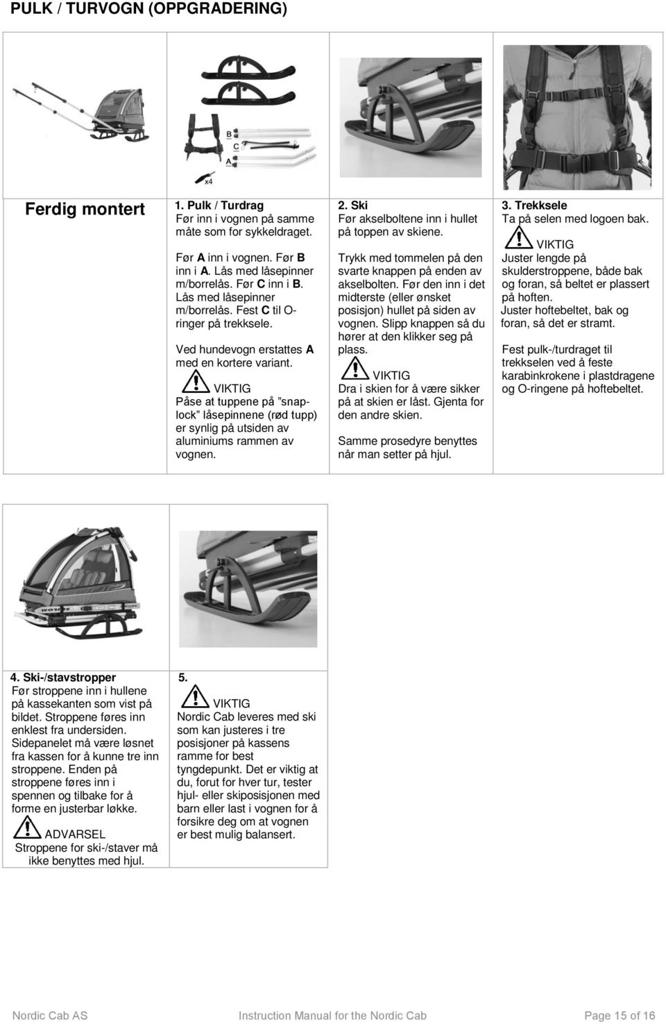 Påse at tuppene på snaplock låsepinnene (rød tupp) er synlig på utsiden av aluminiums rammen av vognen. 2. Ski Før akselboltene inn i hullet på toppen av skiene.