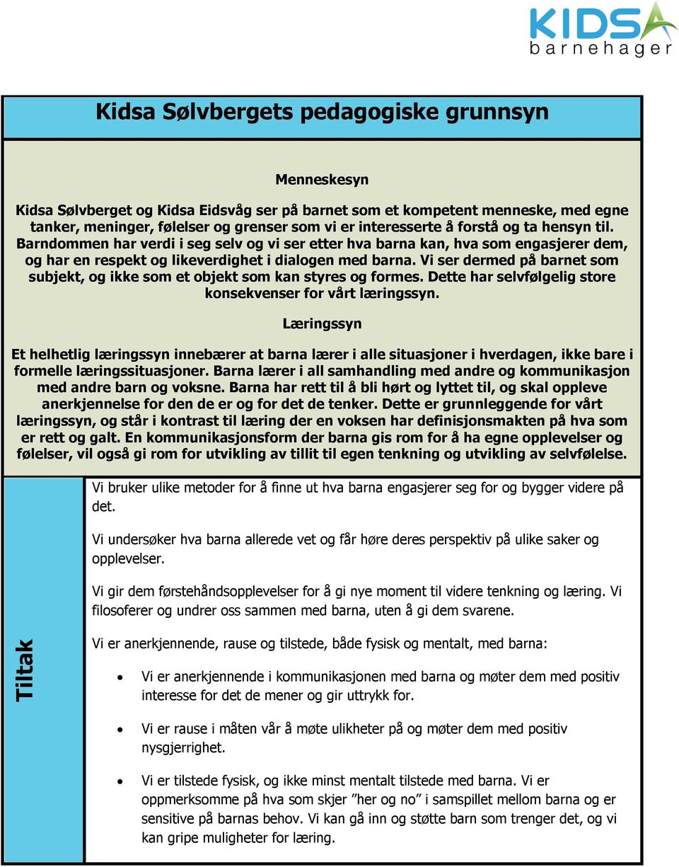 Vi ser dermed på barnet som subjekt, og ikke som et objekt som kan styres og formes. Dette har selvfølgelig store konsekvenser for vårt læringssyn.