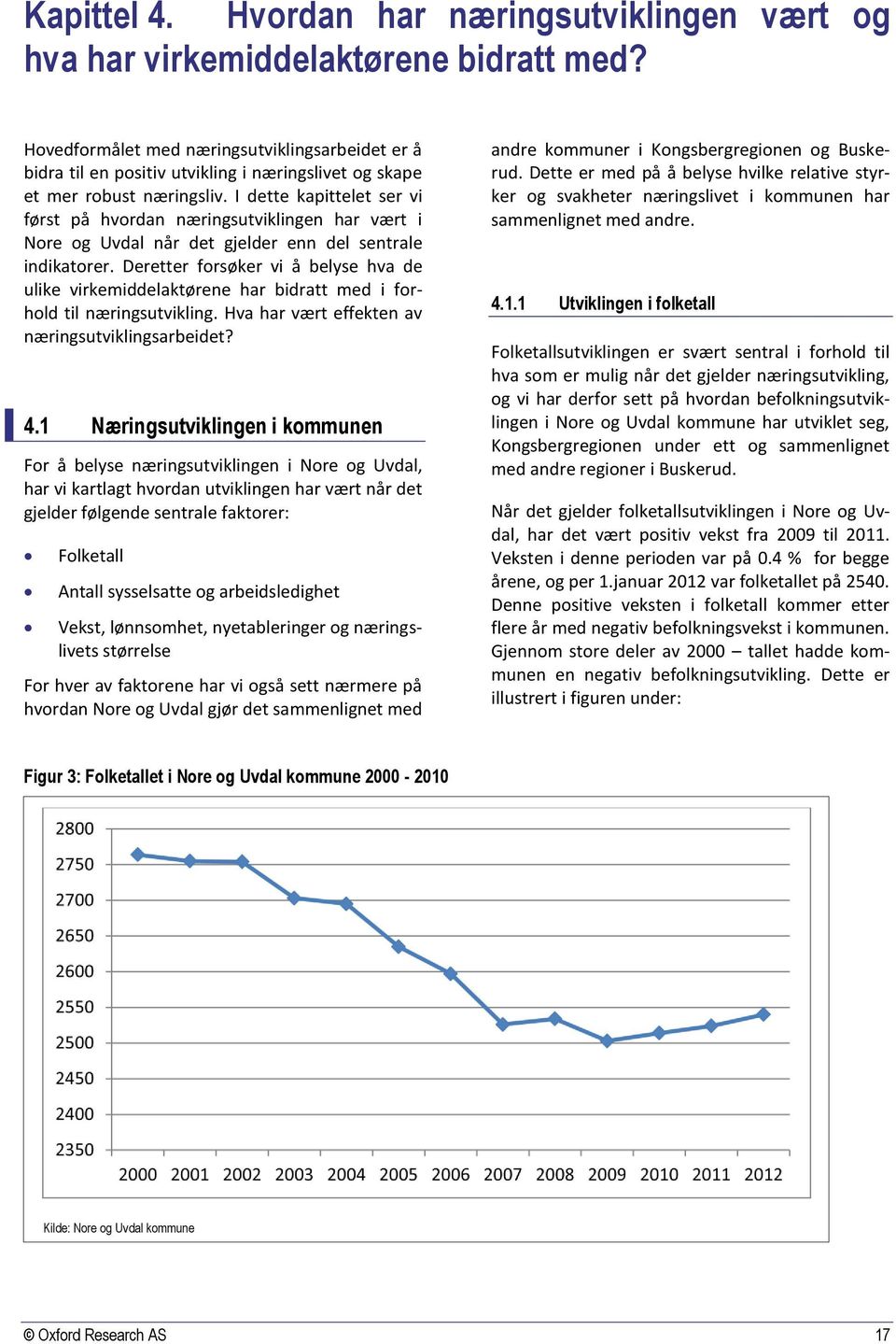 I dette kapittelet ser vi først på hvordan næringsutviklingen har vært i Nore og Uvdal når det gjelder enn del sentrale indikatorer.