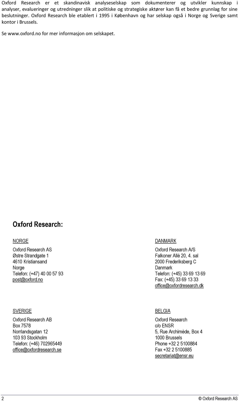 Oxford Research: NORGE Oxford Research AS Østre Strandgate 1 4610 Kristiansand Norge Telefon: (+47) 40 00 57 93 post@oxford.no DANMARK Oxford Research A/S Falkoner Allé 20, 4.