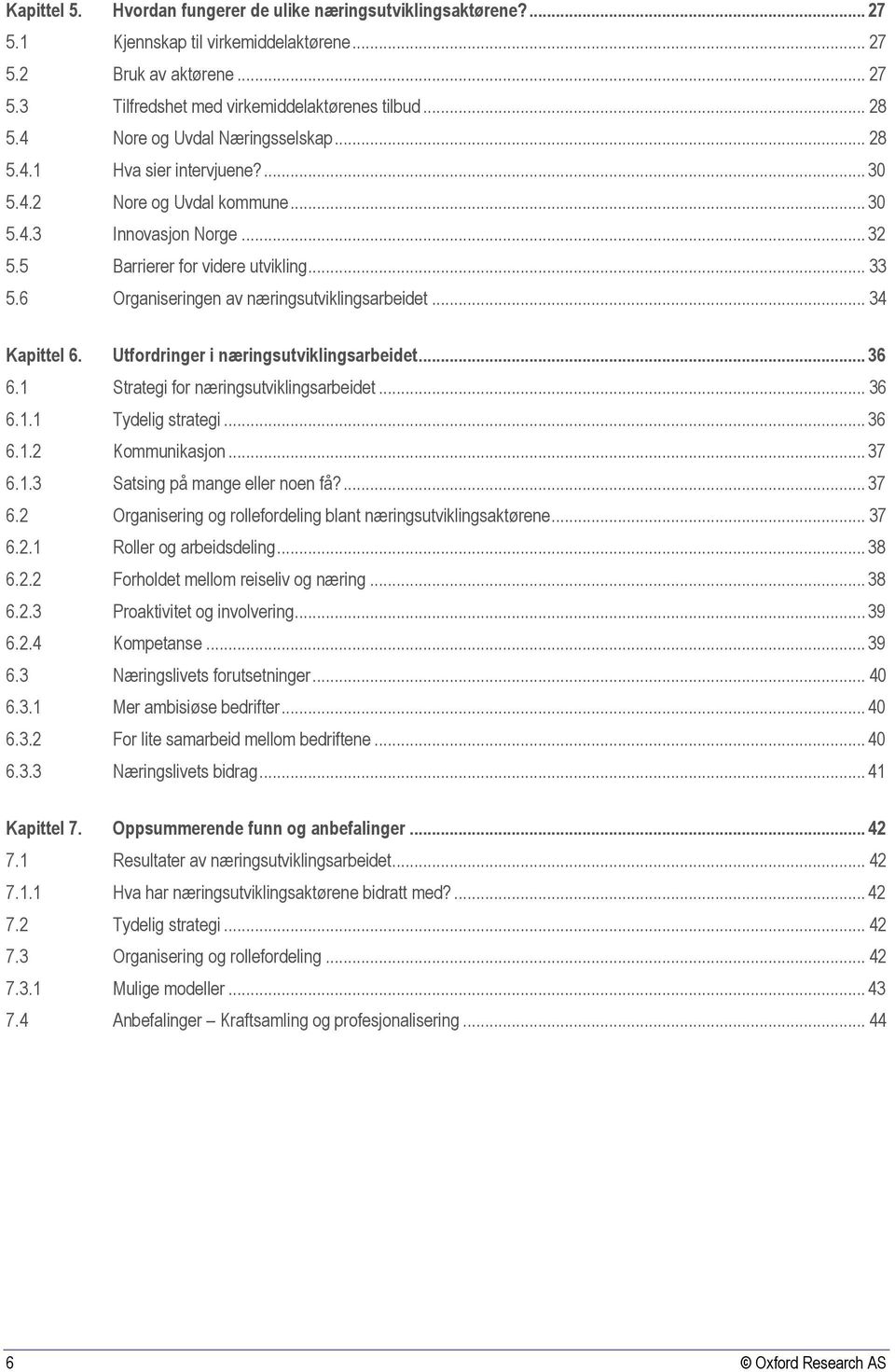 6 Organiseringen av næringsutviklingsarbeidet... 34 Kapittel 6. Utfordringer i næringsutviklingsarbeidet... 36 6.1 Strategi for næringsutviklingsarbeidet... 36 6.1.1 Tydelig strategi... 36 6.1.2 Kommunikasjon.