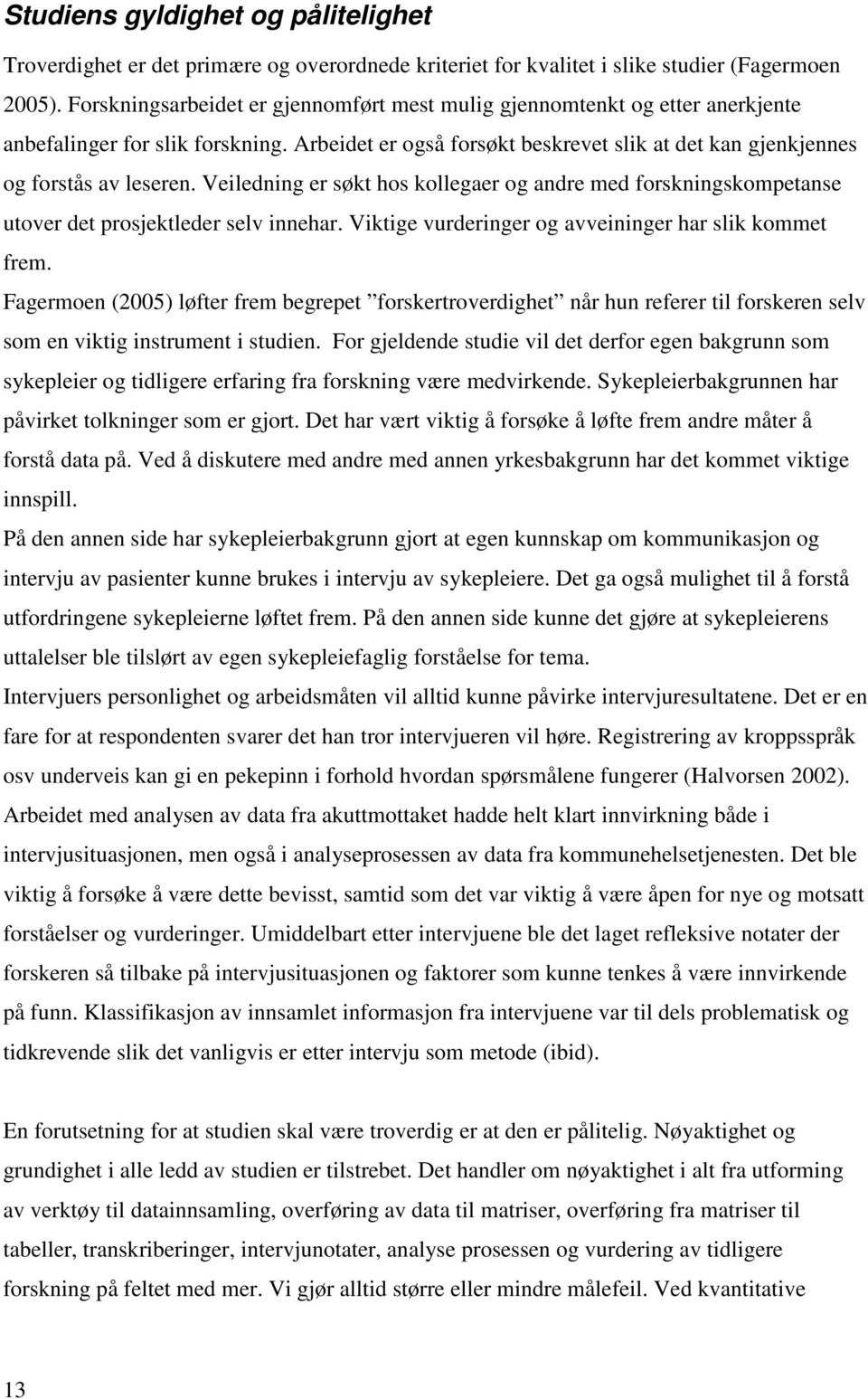 Veiledning er søkt hos kollegaer og andre med forskningskompetanse utover det prosjektleder selv innehar. Viktige vurderinger og avveininger har slik kommet frem.