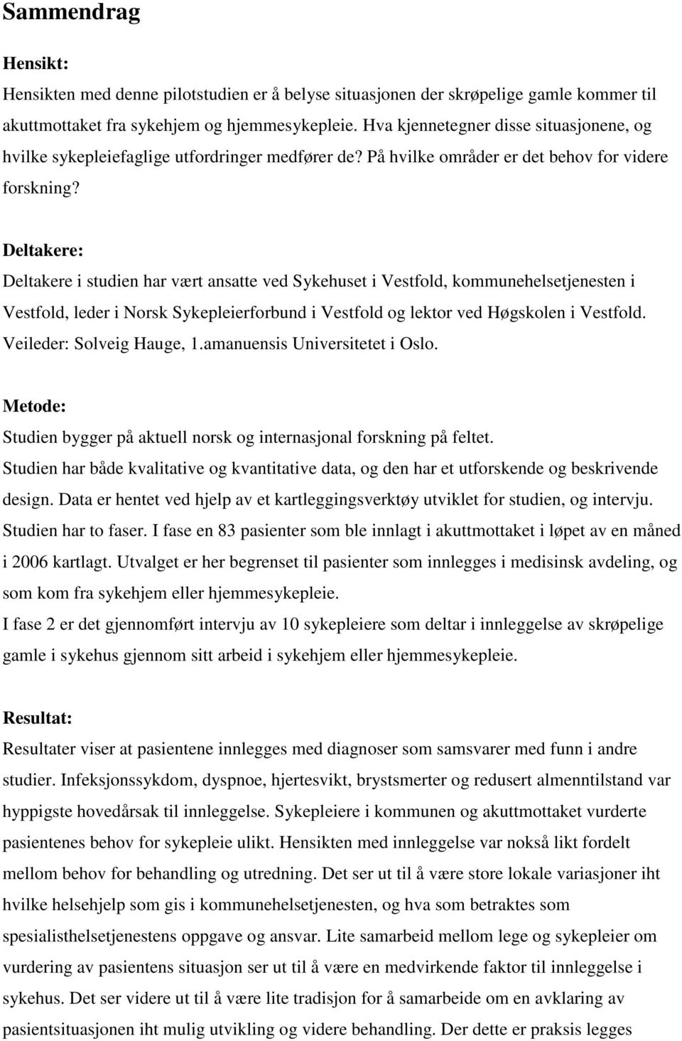 Deltakere: Deltakere i studien har vært ansatte ved Sykehuset i Vestfold, kommunehelsetjenesten i Vestfold, leder i Norsk Sykepleierforbund i Vestfold og lektor ved Høgskolen i Vestfold.