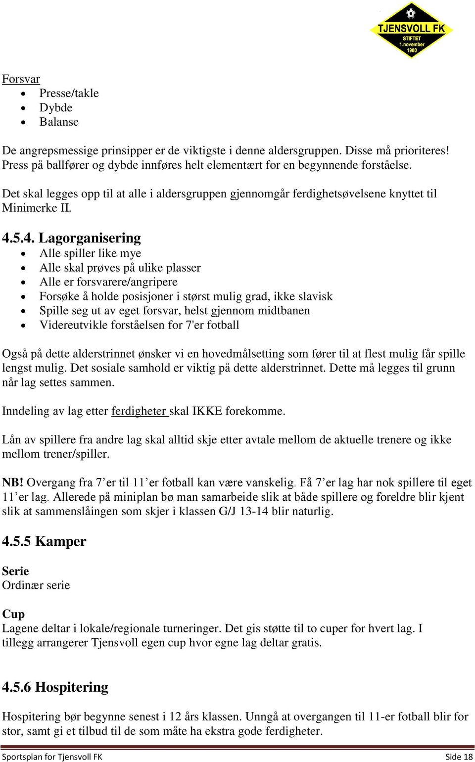 5.4. Lagorganisering Alle spiller like mye Alle skal prøves på ulike plasser Alle er forsvarere/angripere Forsøke å holde posisjoner i størst mulig grad, ikke slavisk Spille seg ut av eget forsvar,