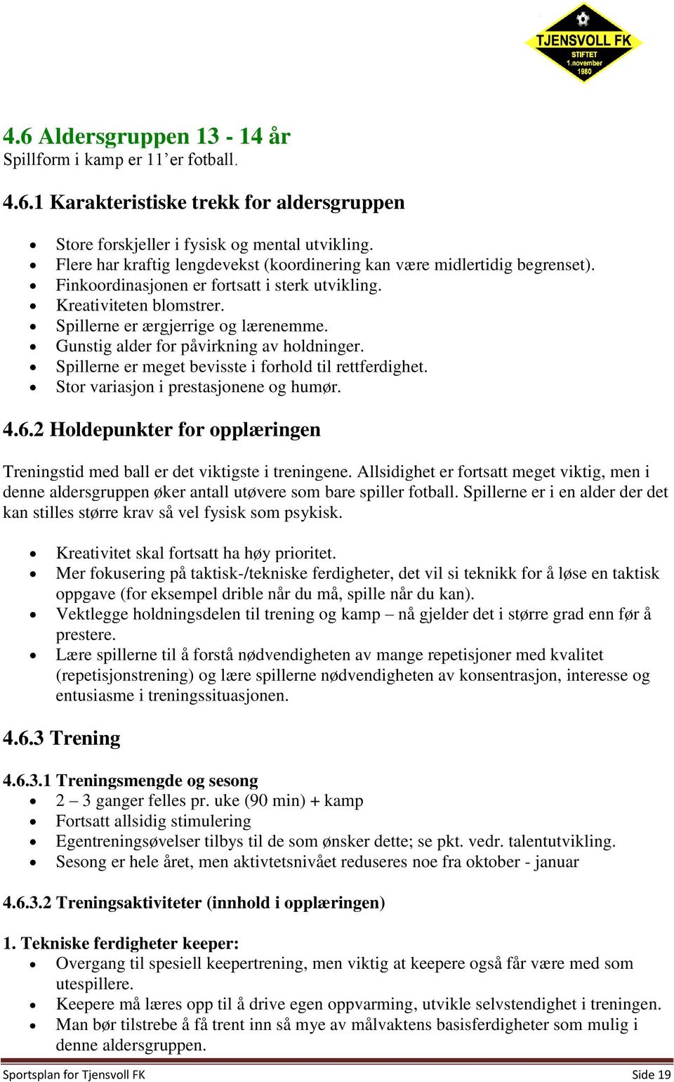 Gunstig alder for påvirkning av holdninger. Spillerne er meget bevisste i forhold til rettferdighet. Stor variasjon i prestasjonene og humør. 4.6.