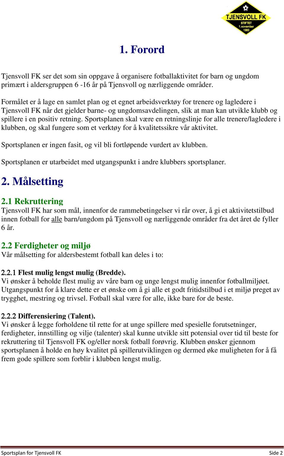 positiv retning. Sportsplanen skal være en retningslinje for alle trenere/lagledere i klubben, og skal fungere som et verktøy for å kvalitetssikre vår aktivitet.