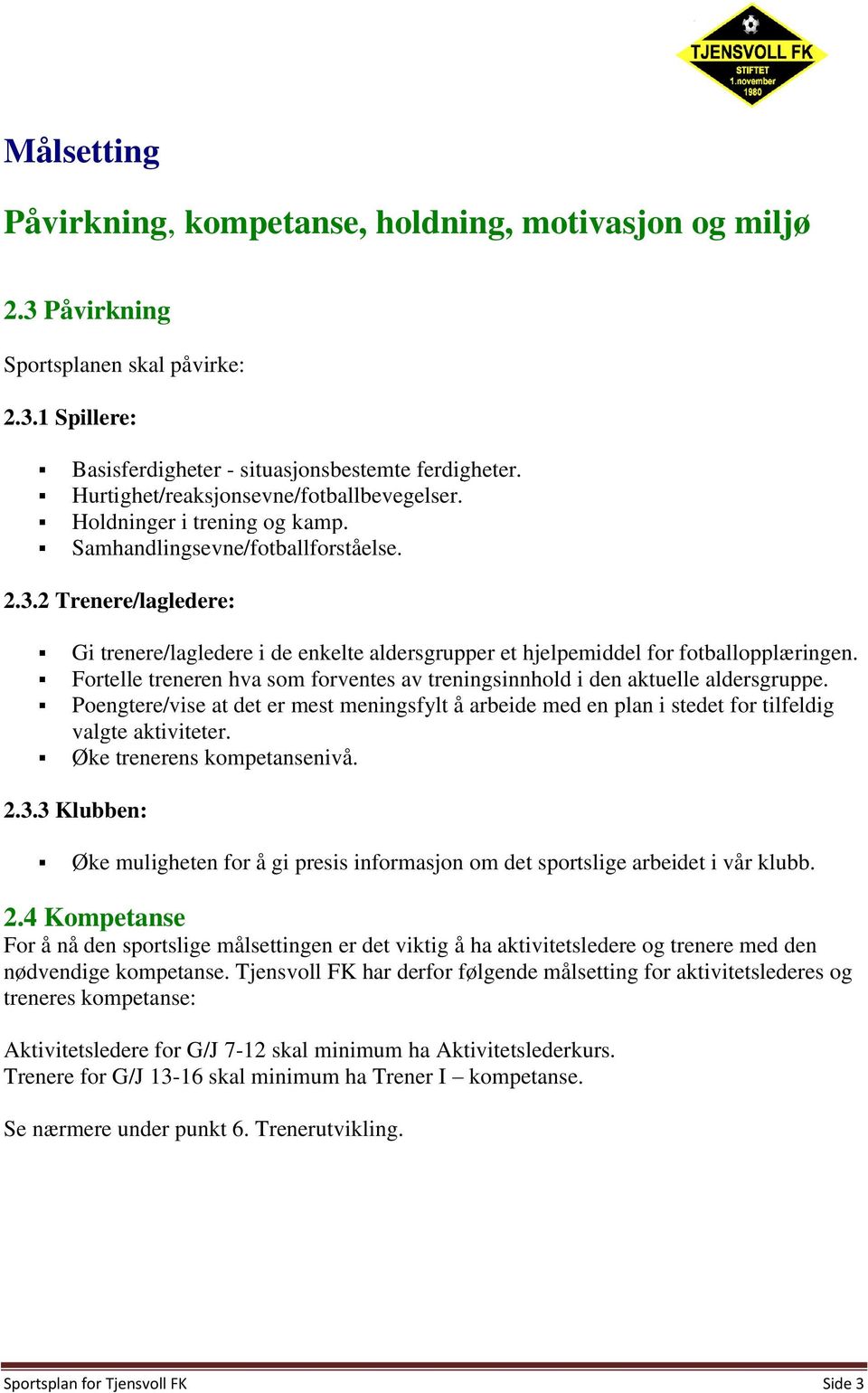 2 Trenere/lagledere: Gi trenere/lagledere i de enkelte aldersgrupper et hjelpemiddel for fotballopplæringen. Fortelle treneren hva som forventes av treningsinnhold i den aktuelle aldersgruppe.