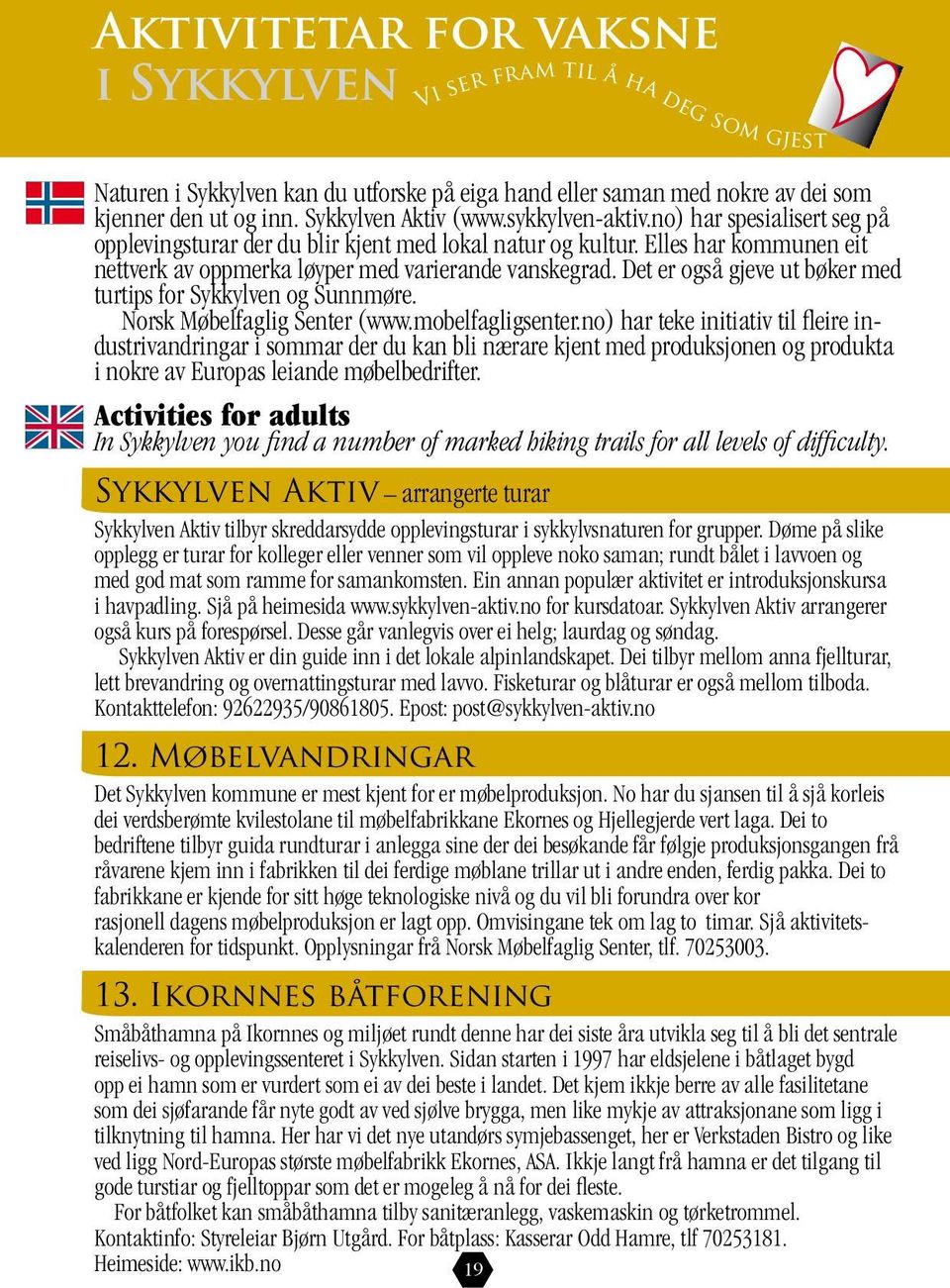 Det er også gjeve ut bøker med turtips for Sykkylven og Sunnmøre. Norsk Møbelfaglig Senter (www.mobelfagligsenter.