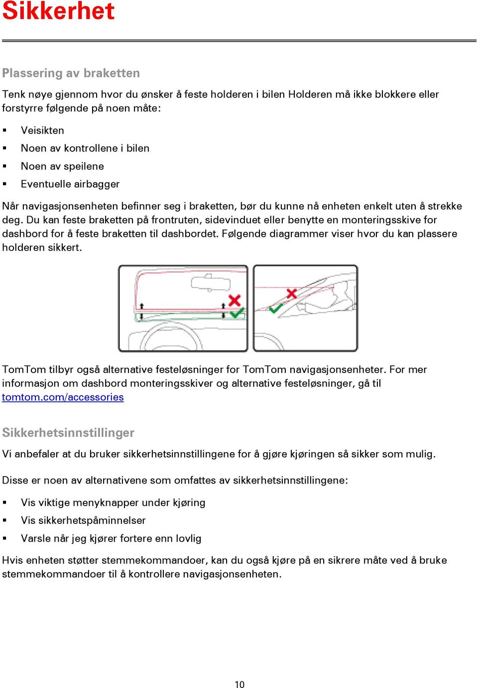 Du kan feste braketten på frontruten, sidevinduet eller benytte en monteringsskive for dashbord for å feste braketten til dashbordet. Følgende diagrammer viser hvor du kan plassere holderen sikkert.